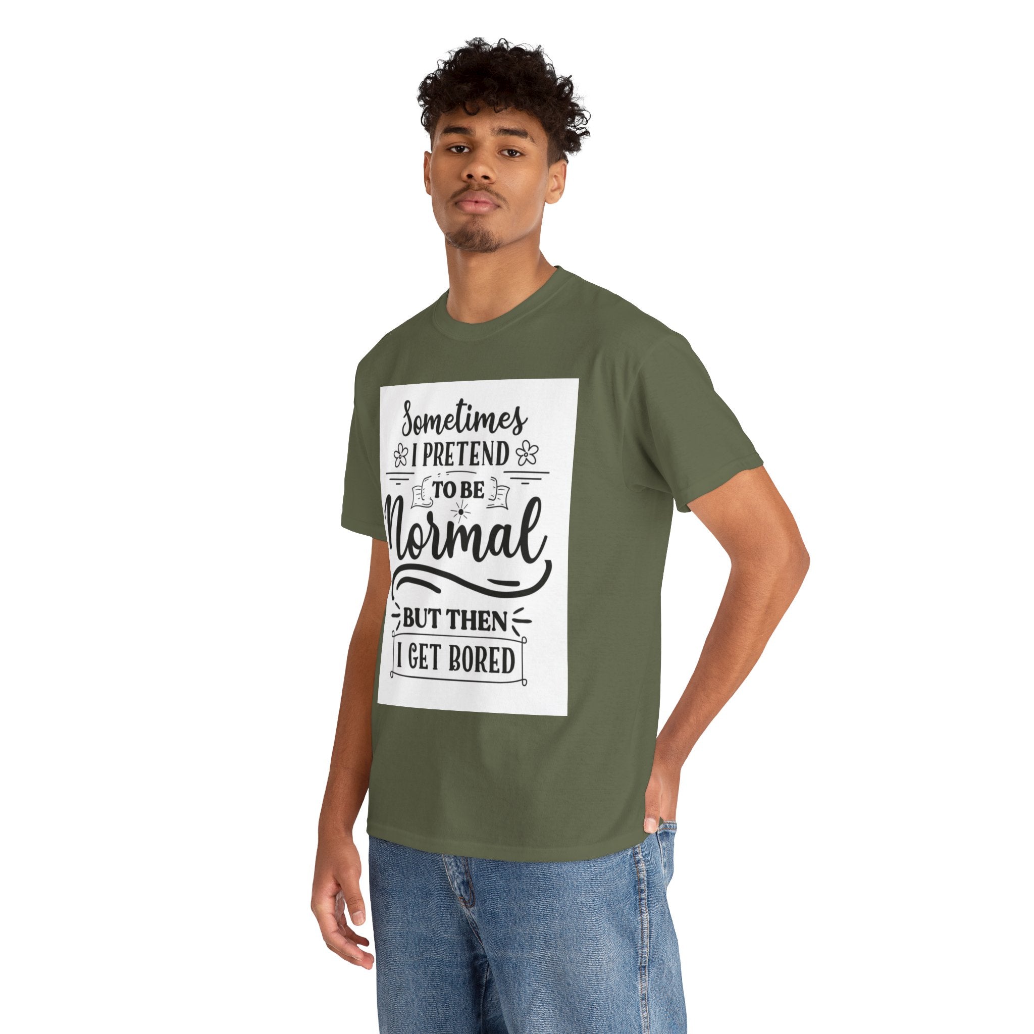 Sometimes I Pretend to Be Normal But Then I Get Bored T-Shirt