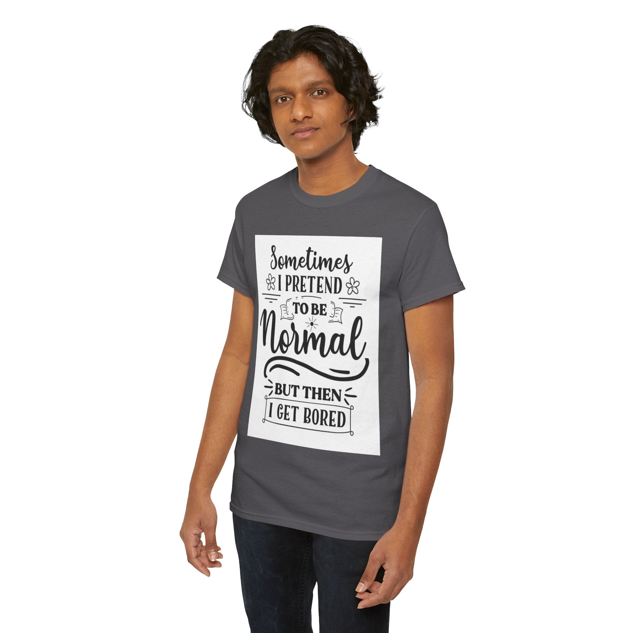 Sometimes I Pretend to Be Normal But Then I Get Bored T-Shirt