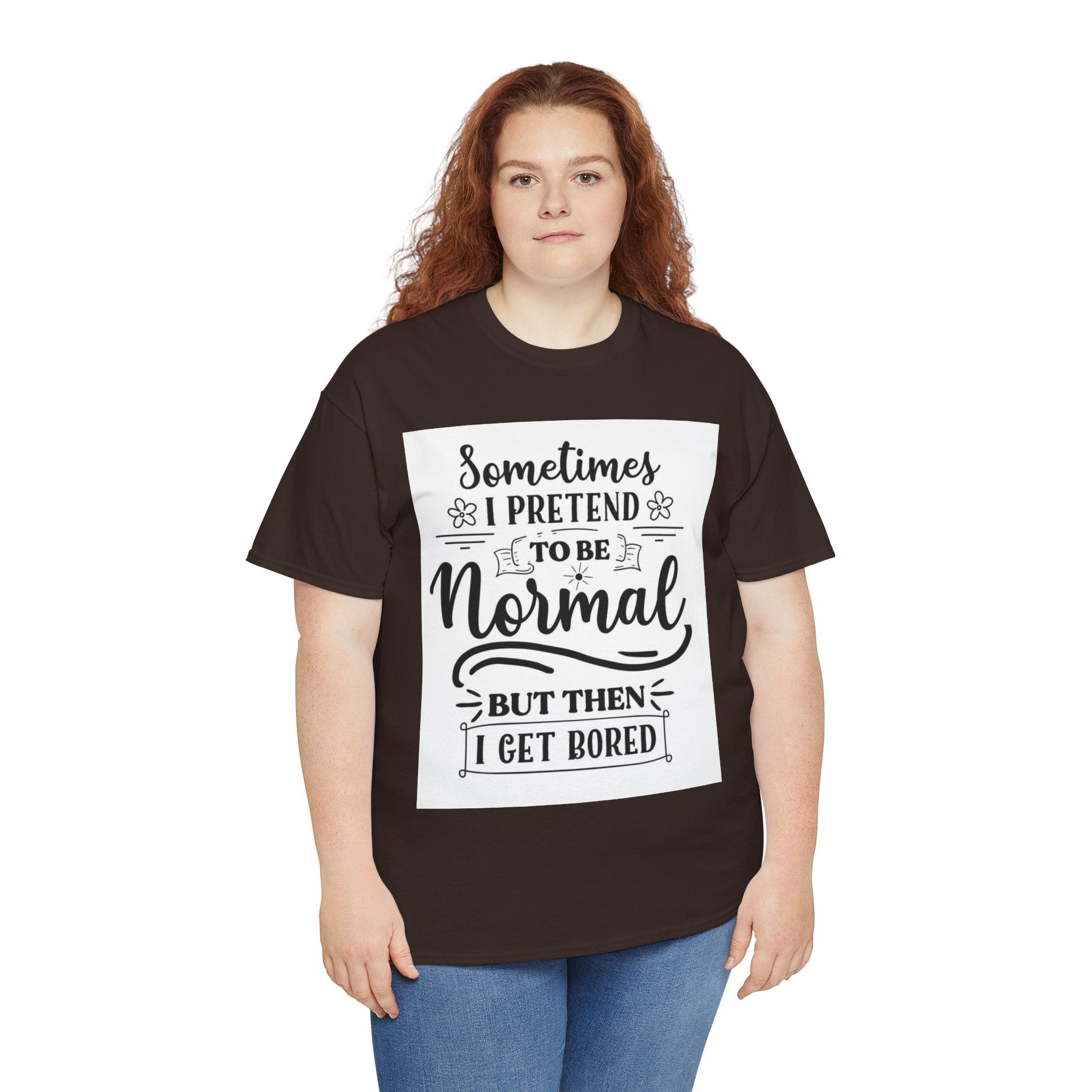 Sometimes I Pretend to Be Normal But Then I Get Bored T-Shirt