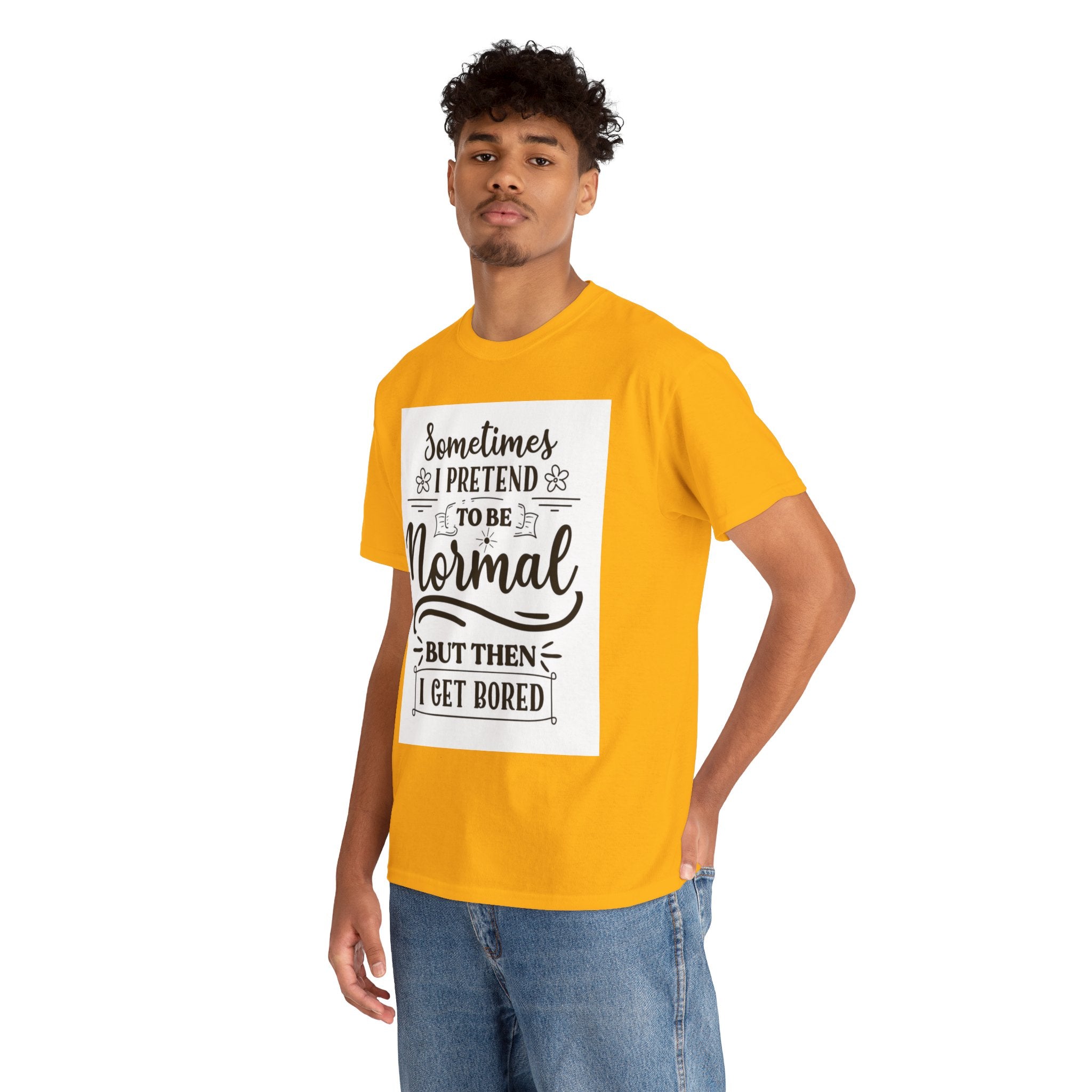 Sometimes I Pretend to Be Normal But Then I Get Bored T-Shirt