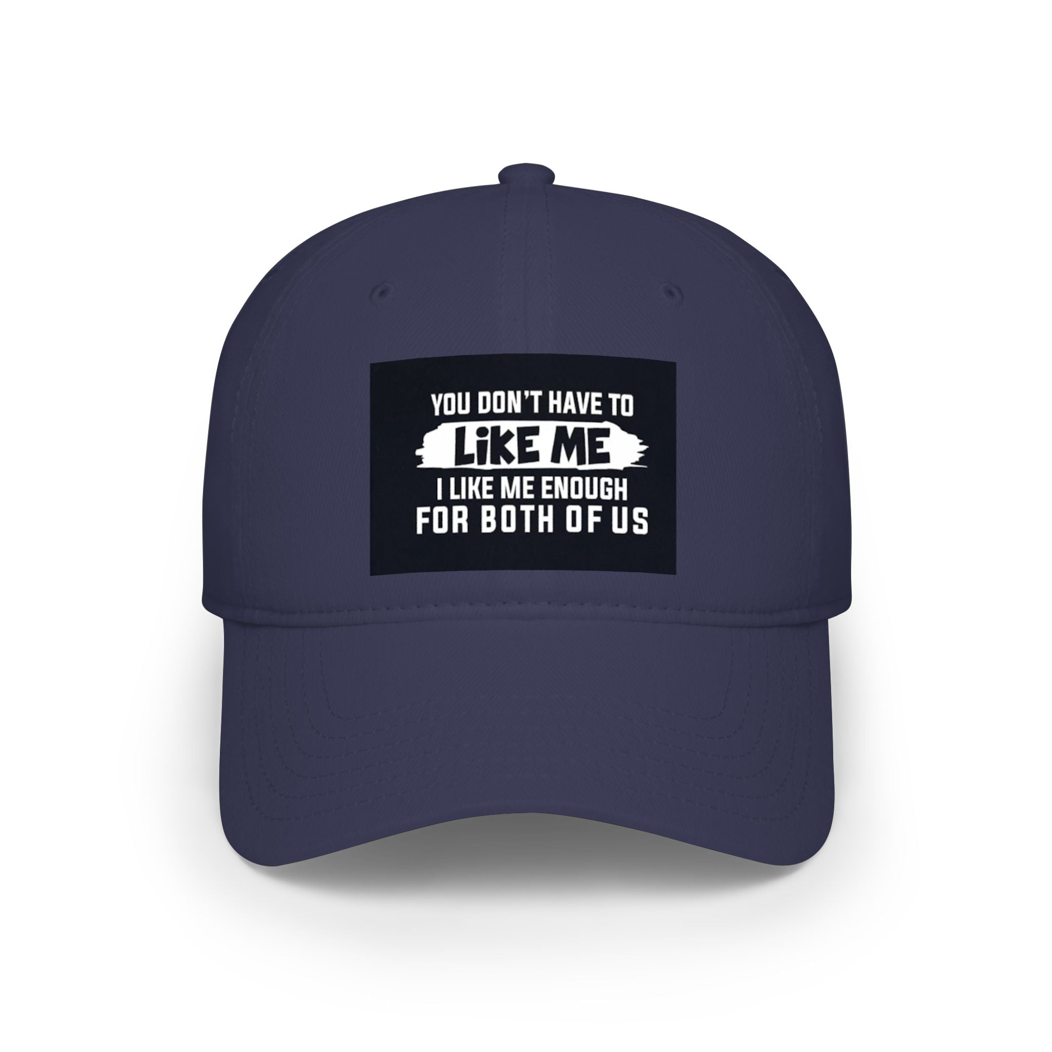 Low Profile Baseball Cap - "You Don't Have To Like Me, I Like Me Enough For Both Of Us" Embroidered Funny Statement Hat