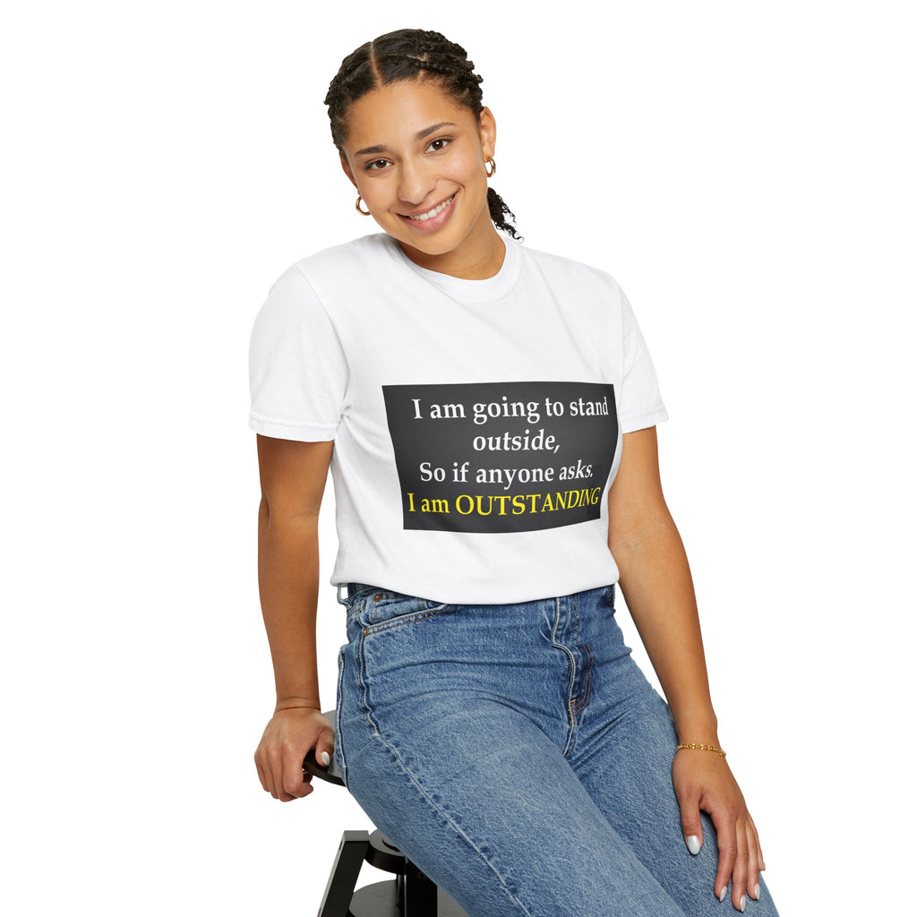Funny Text T-Shirt: “I am going to stand outside… I am OUTSTANDING”