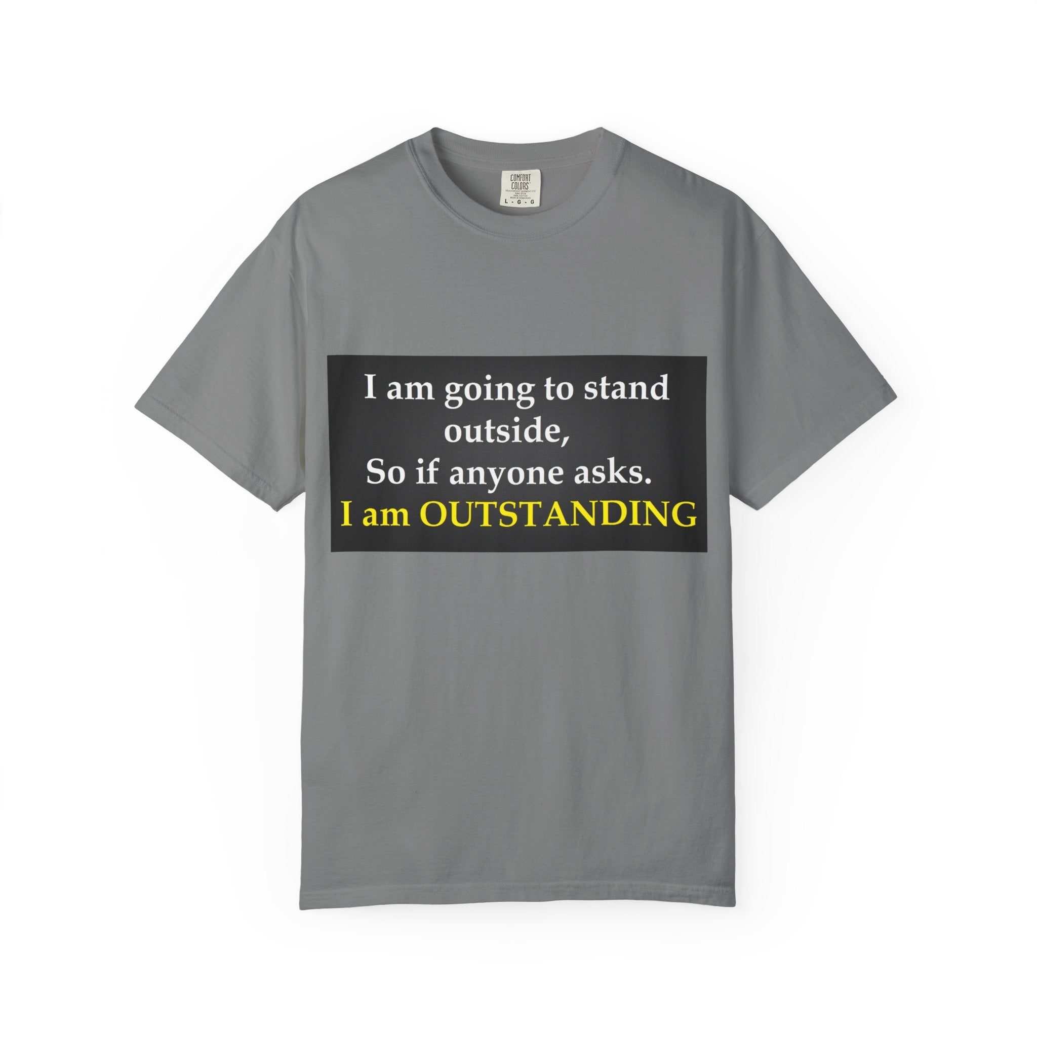 Funny Text T-Shirt: “I am going to stand outside… I am OUTSTANDING”