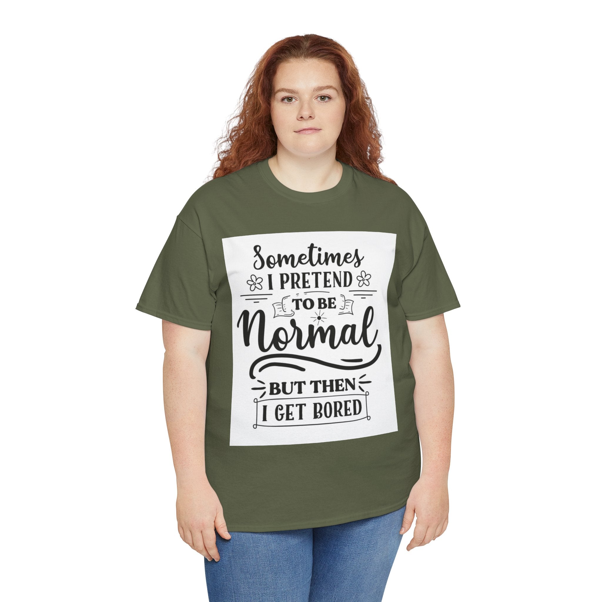 Sometimes I Pretend to Be Normal But Then I Get Bored T-Shirt