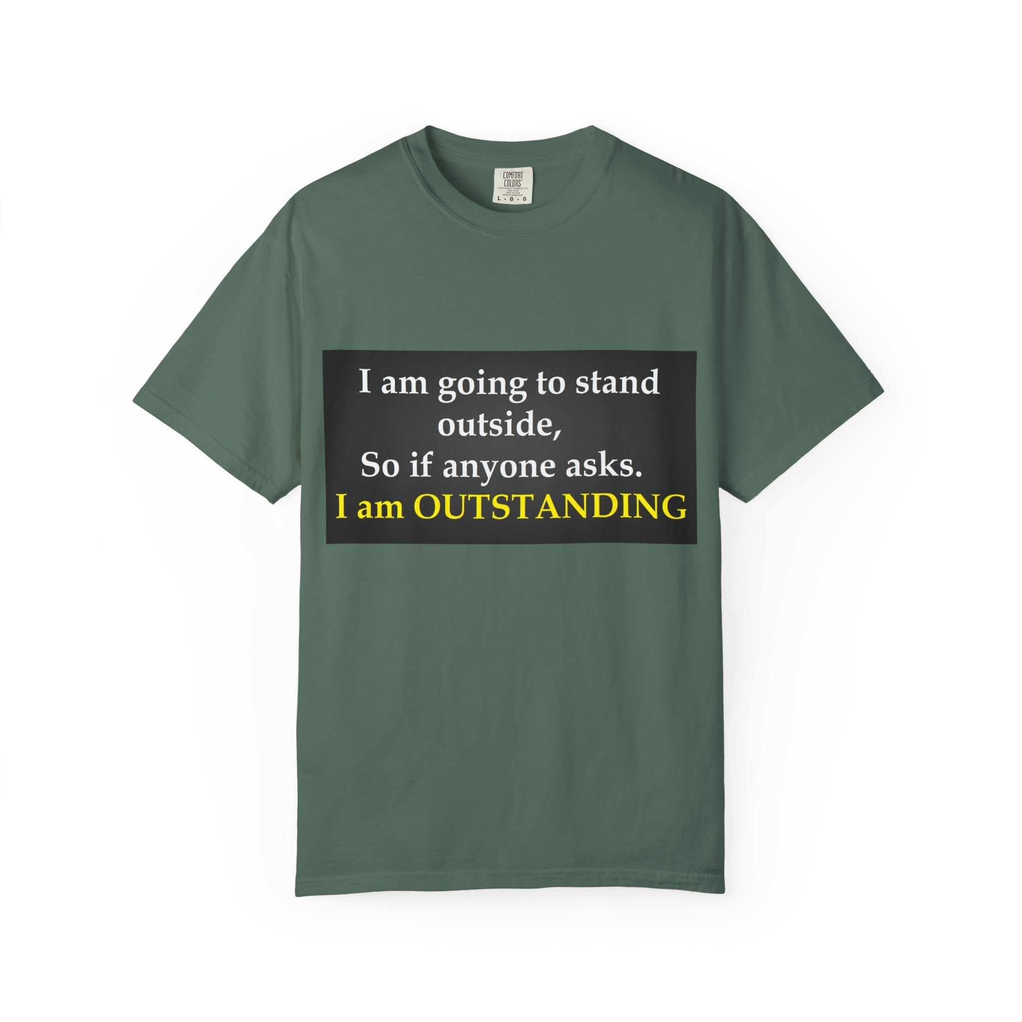 Funny Text T-Shirt: “I am going to stand outside… I am OUTSTANDING”