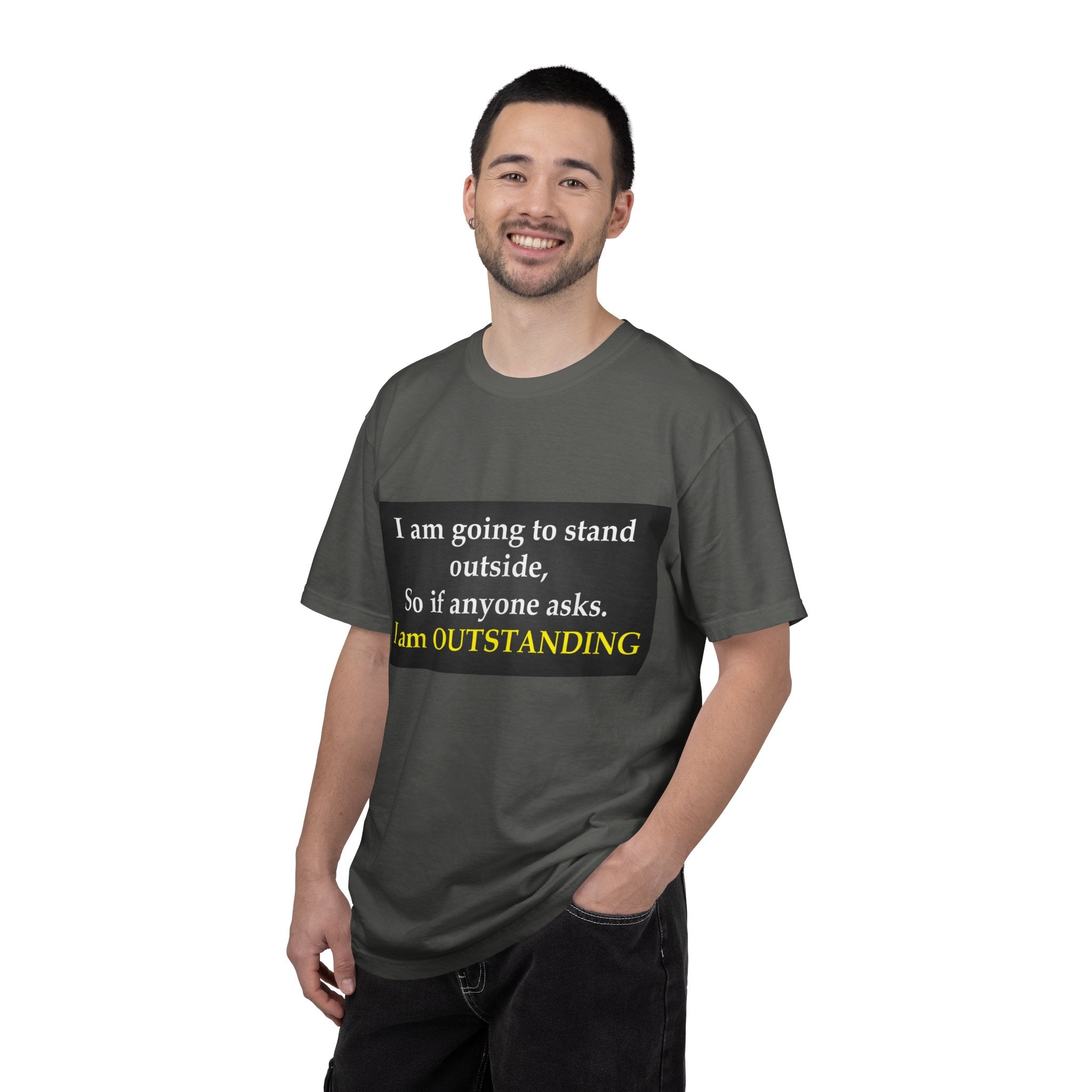 Funny Text T-Shirt: “I am going to stand outside… I am OUTSTANDING”