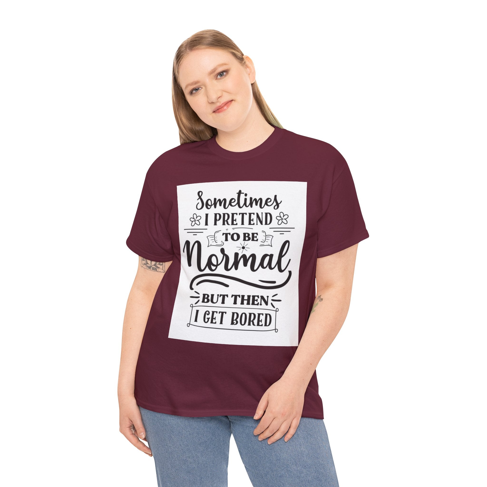 Sometimes I Pretend to Be Normal But Then I Get Bored T-Shirt