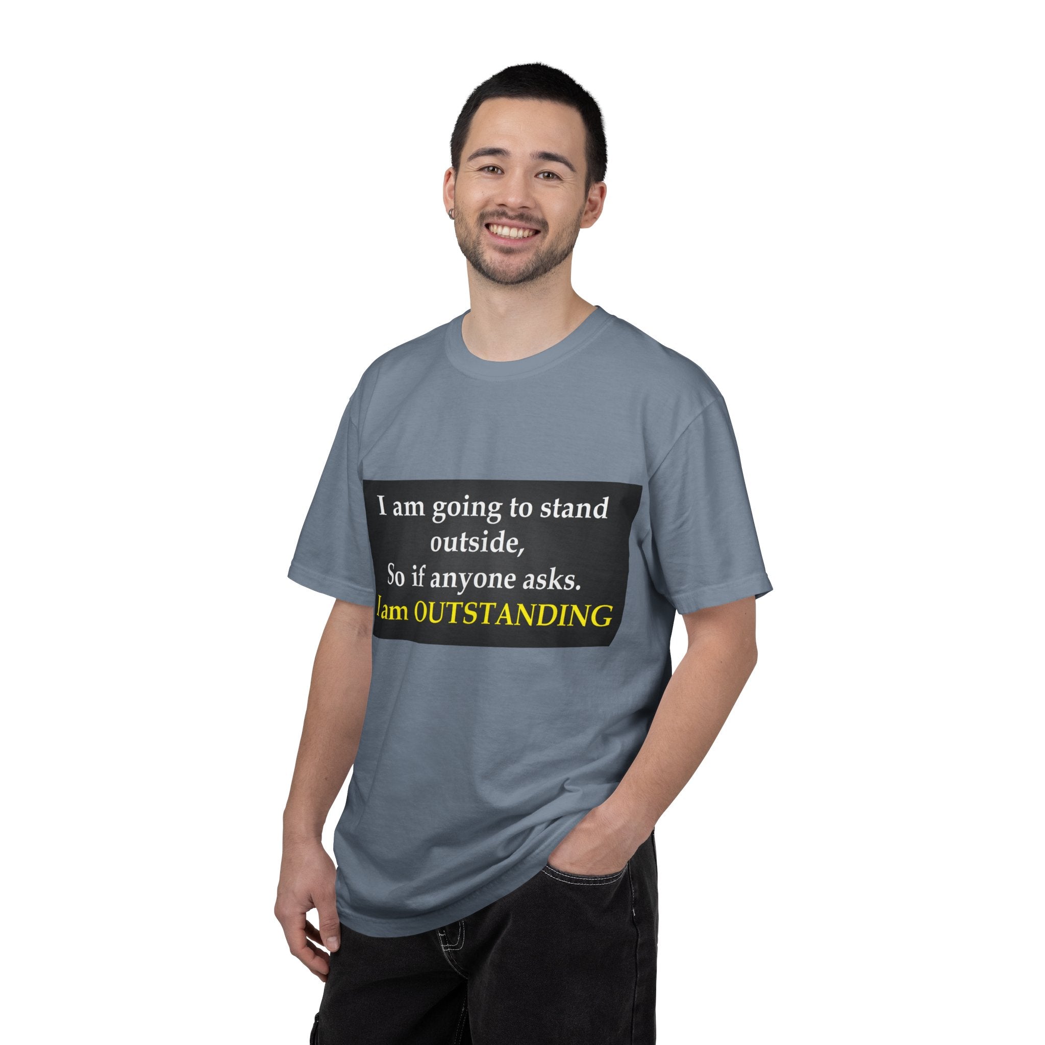 Funny Text T-Shirt: “I am going to stand outside… I am OUTSTANDING”