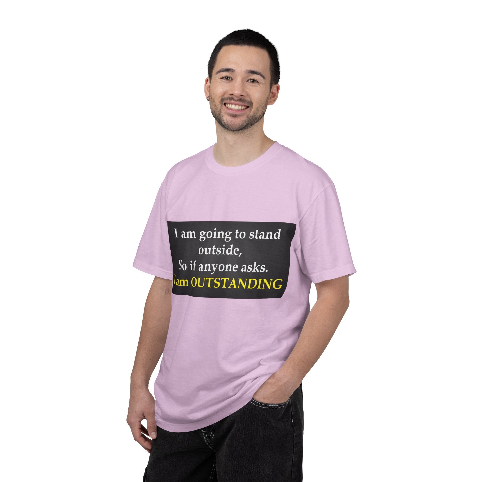Funny Text T-Shirt: “I am going to stand outside… I am OUTSTANDING”
