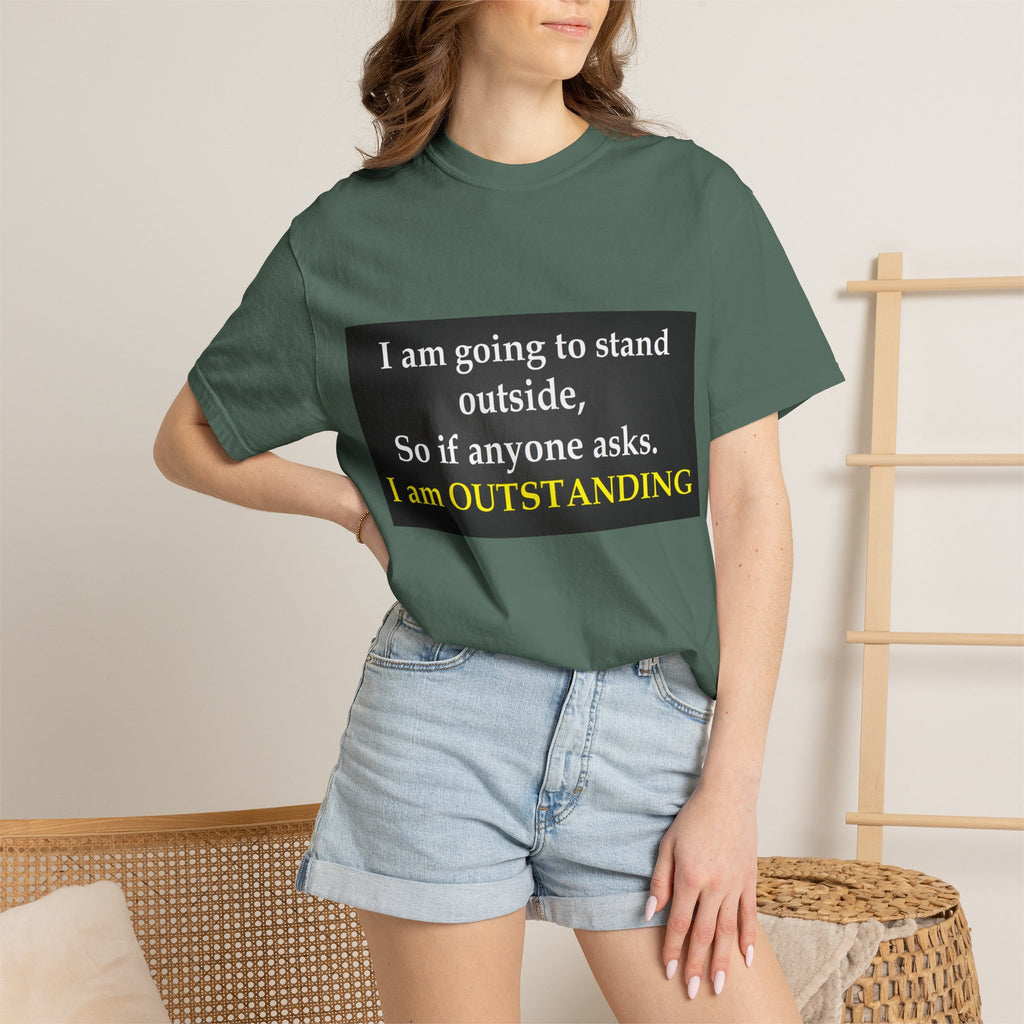 Funny Text T-Shirt: “I am going to stand outside… I am OUTSTANDING”