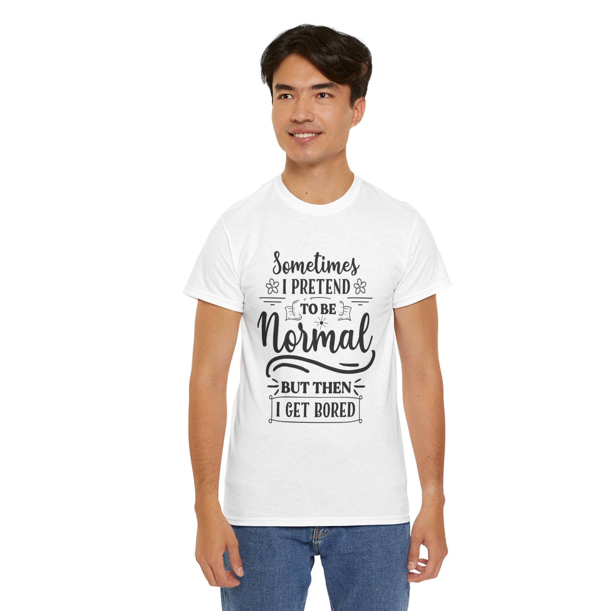 Sometimes I Pretend to Be Normal But Then I Get Bored T-Shirt