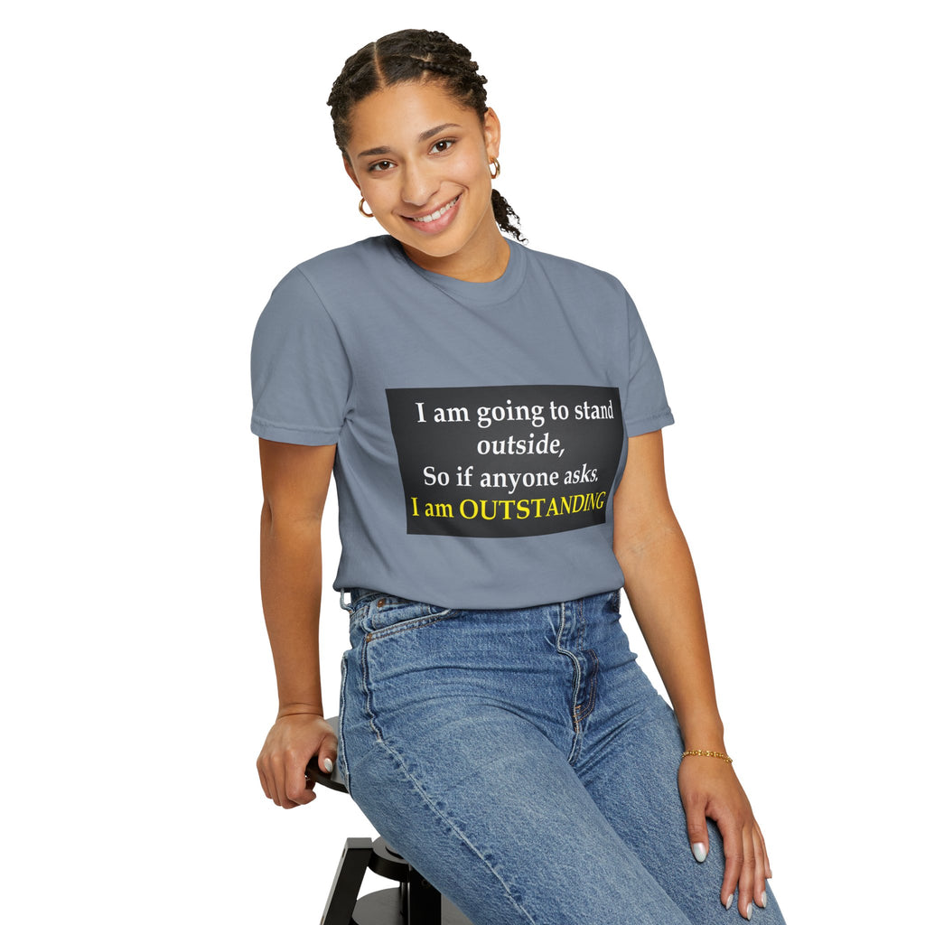 Funny Text T-Shirt: “I am going to stand outside… I am OUTSTANDING”