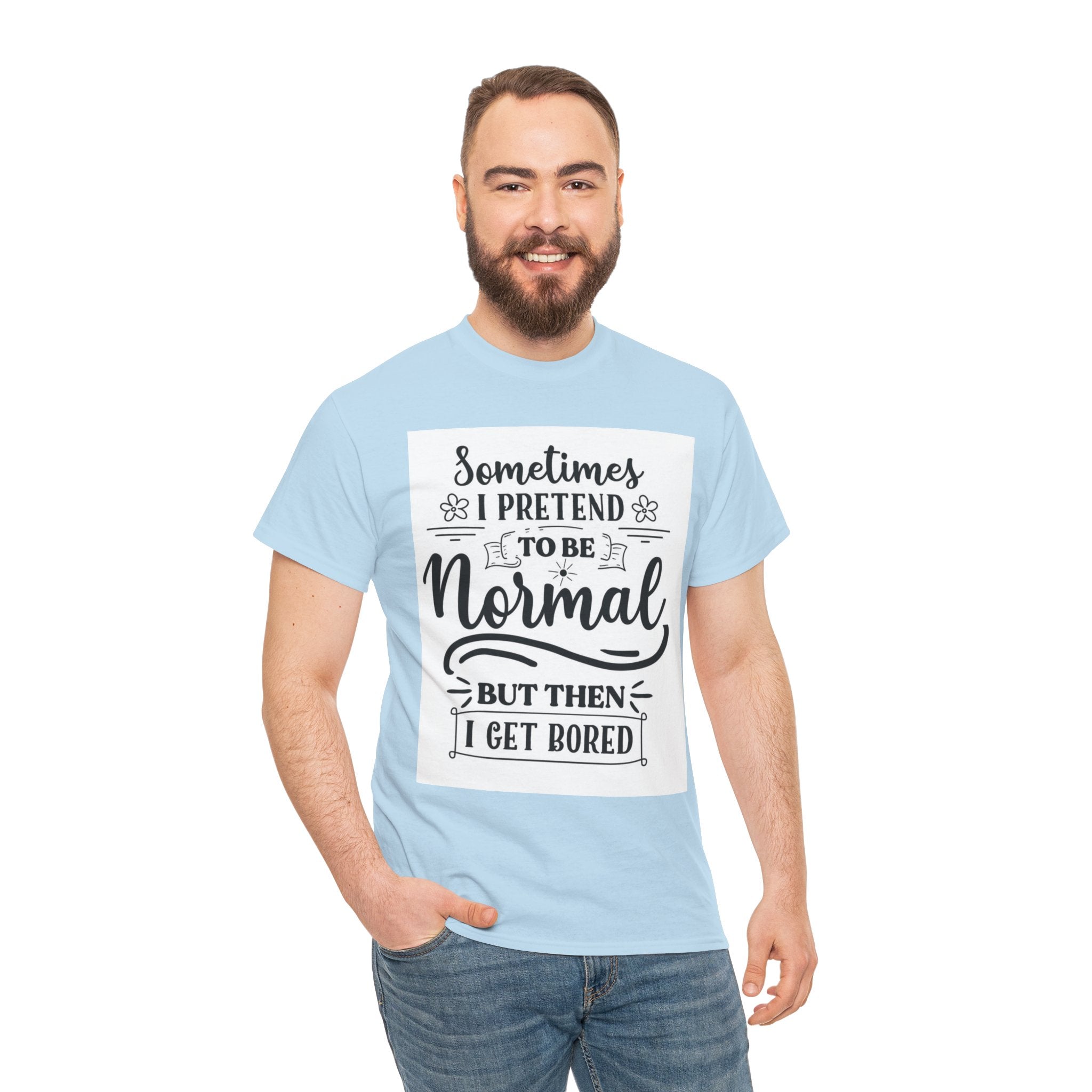Sometimes I Pretend to Be Normal But Then I Get Bored T-Shirt