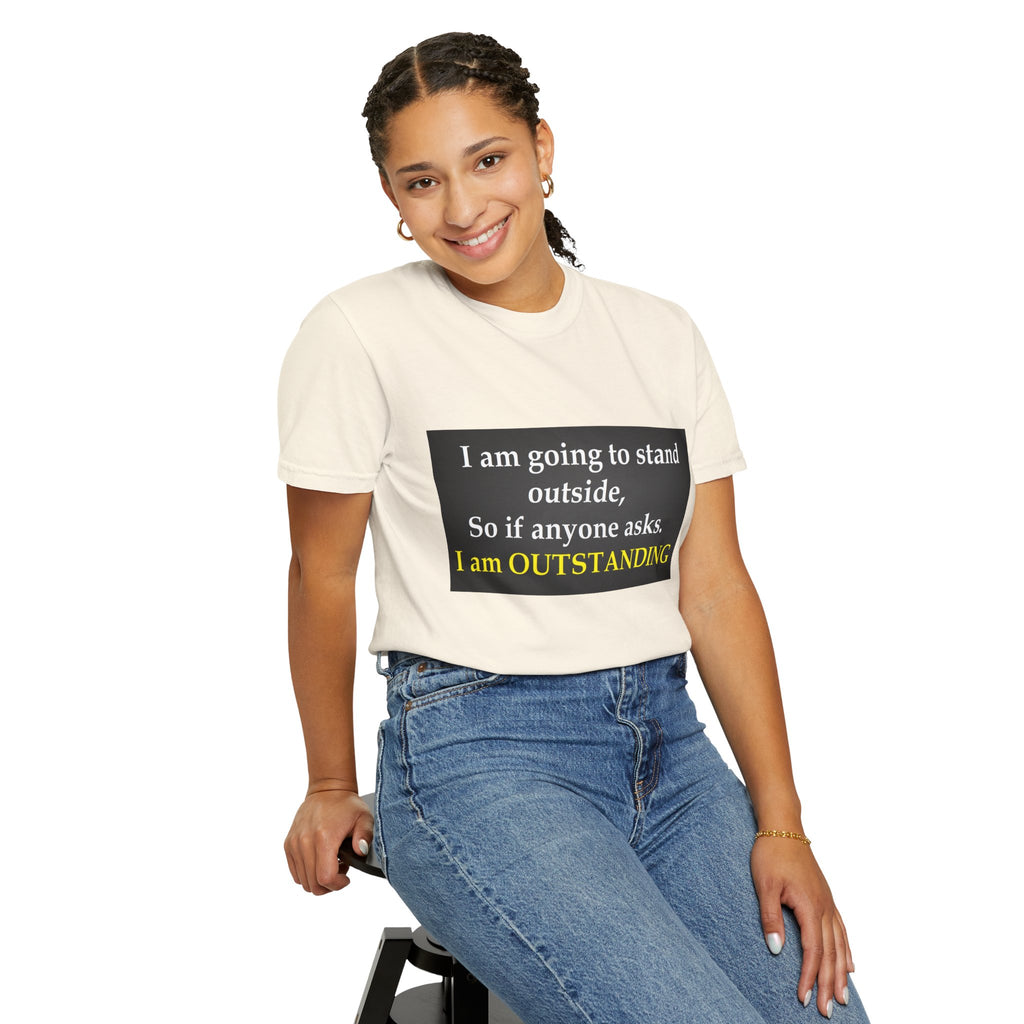 Funny Text T-Shirt: “I am going to stand outside… I am OUTSTANDING”