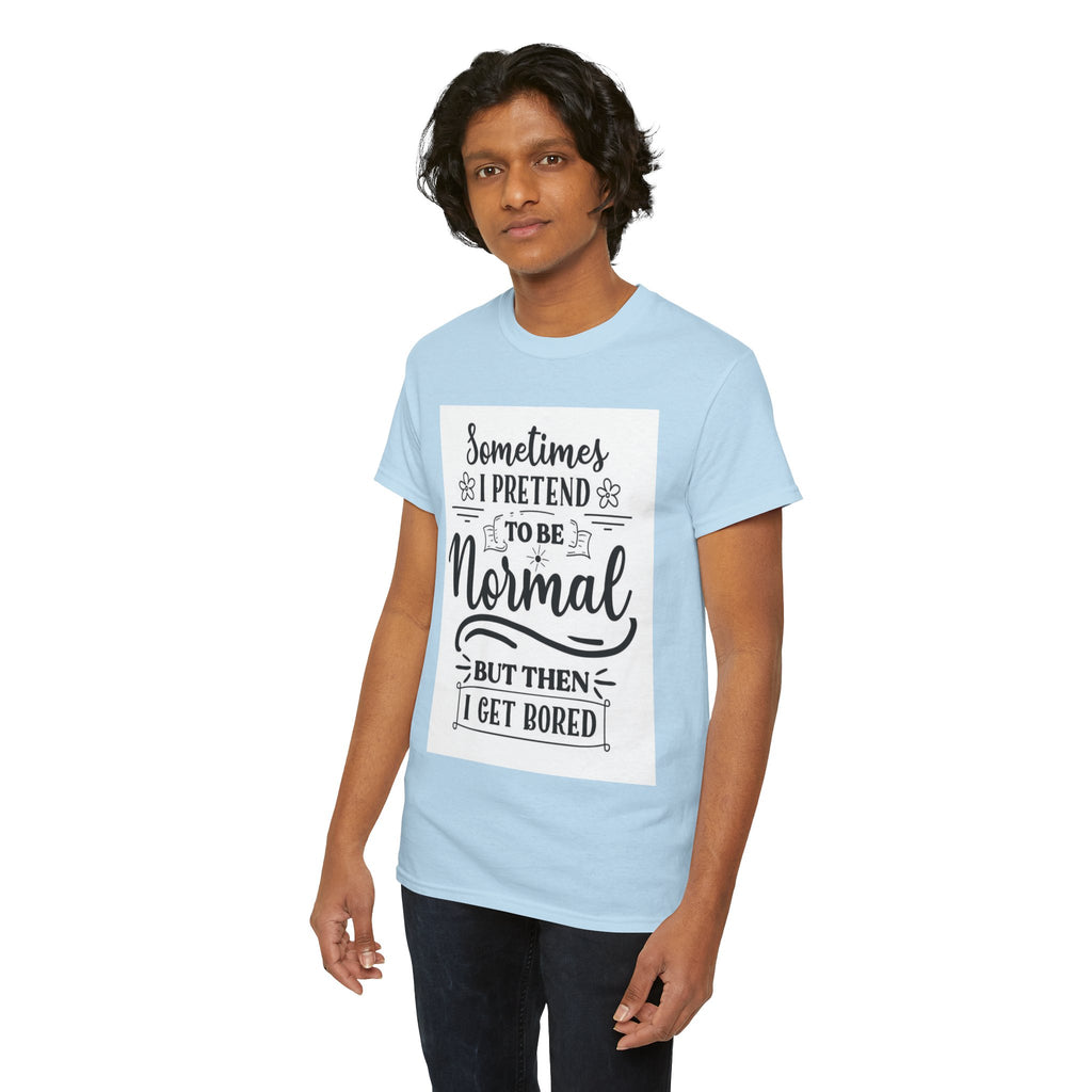 Sometimes I Pretend to Be Normal But Then I Get Bored T-Shirt
