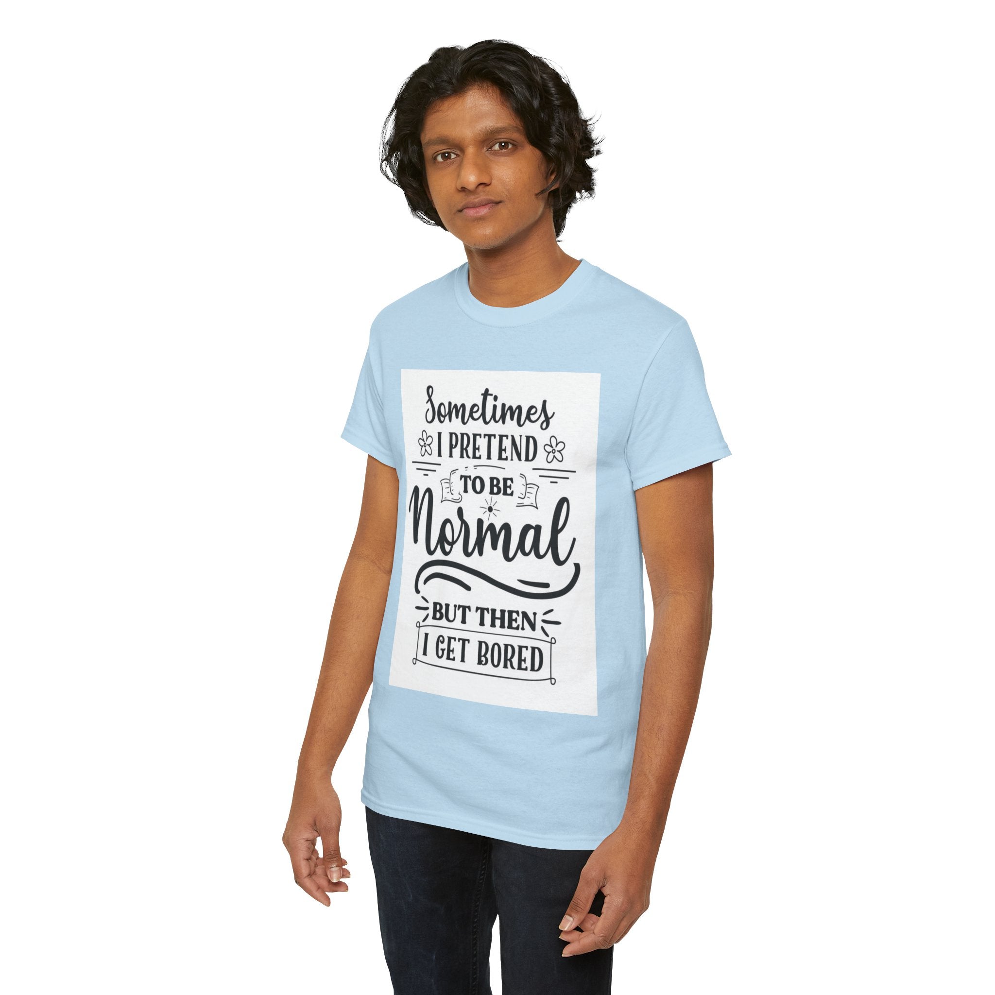 Sometimes I Pretend to Be Normal But Then I Get Bored T-Shirt