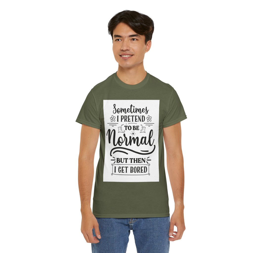 Sometimes I Pretend to Be Normal But Then I Get Bored T-Shirt