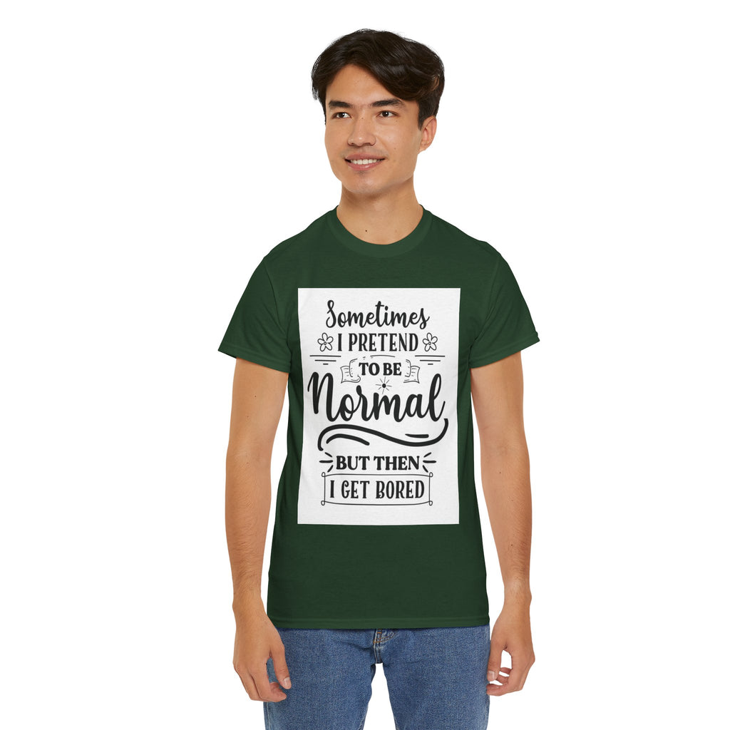 Sometimes I Pretend to Be Normal But Then I Get Bored T-Shirt