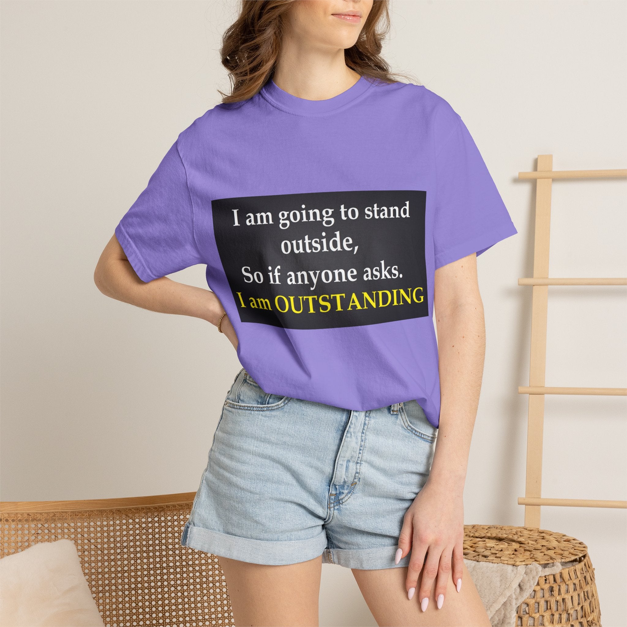 Funny Text T-Shirt: “I am going to stand outside… I am OUTSTANDING”
