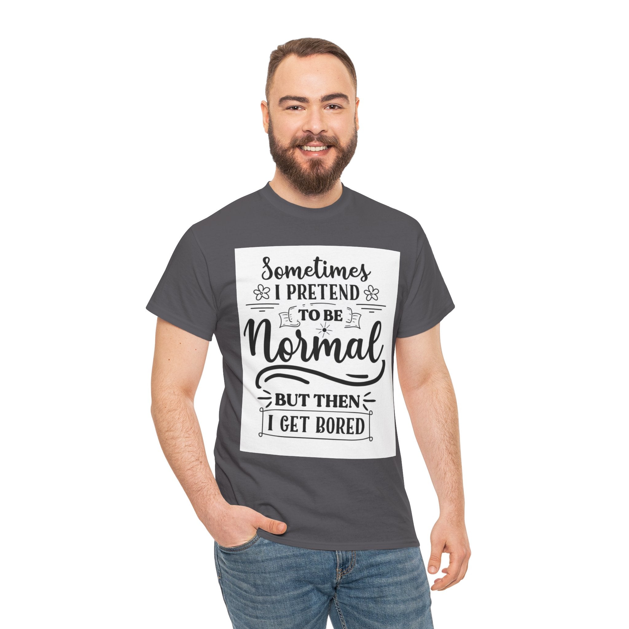 Sometimes I Pretend to Be Normal But Then I Get Bored T-Shirt
