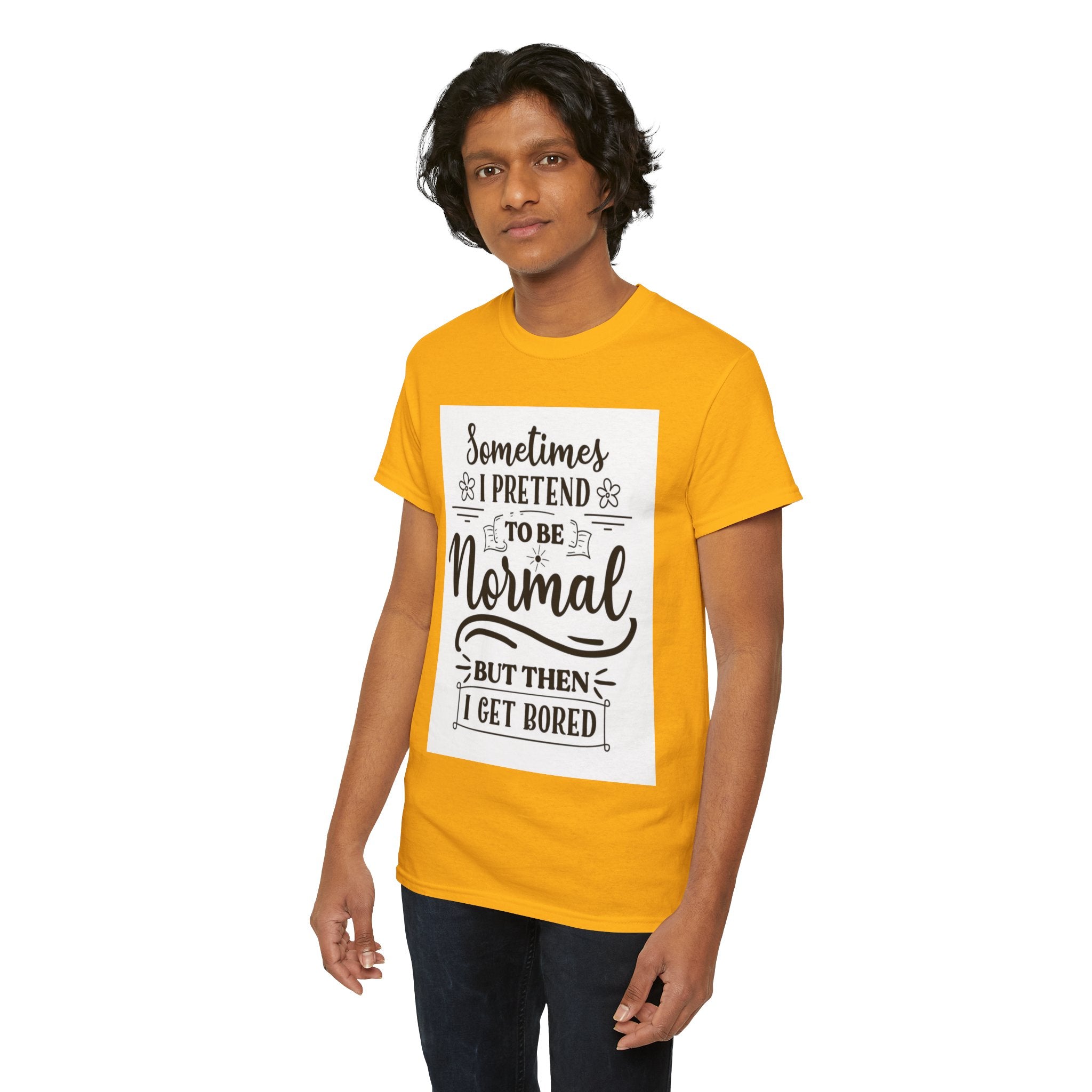 Sometimes I Pretend to Be Normal But Then I Get Bored T-Shirt