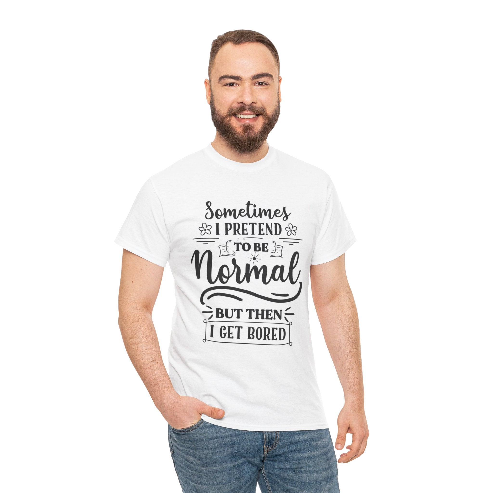 Sometimes I Pretend to Be Normal But Then I Get Bored T-Shirt