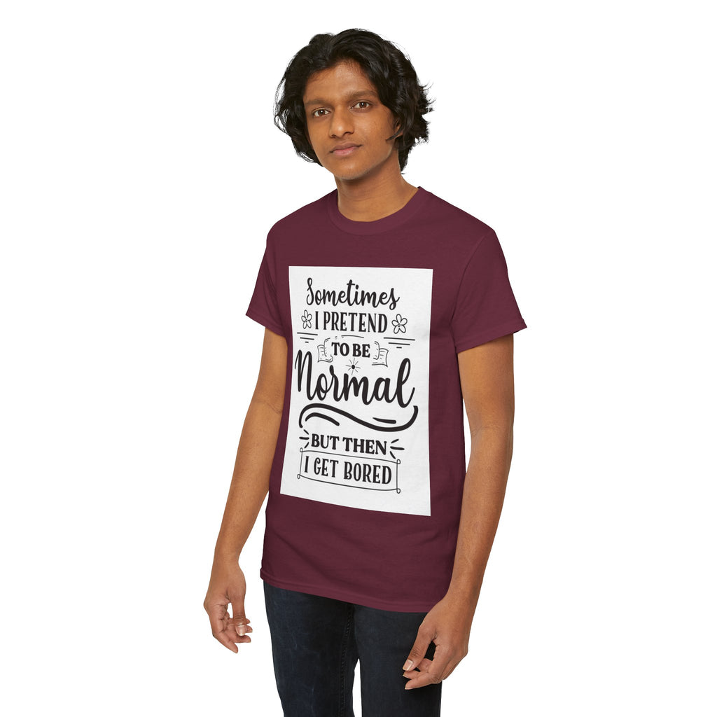 Sometimes I Pretend to Be Normal But Then I Get Bored T-Shirt