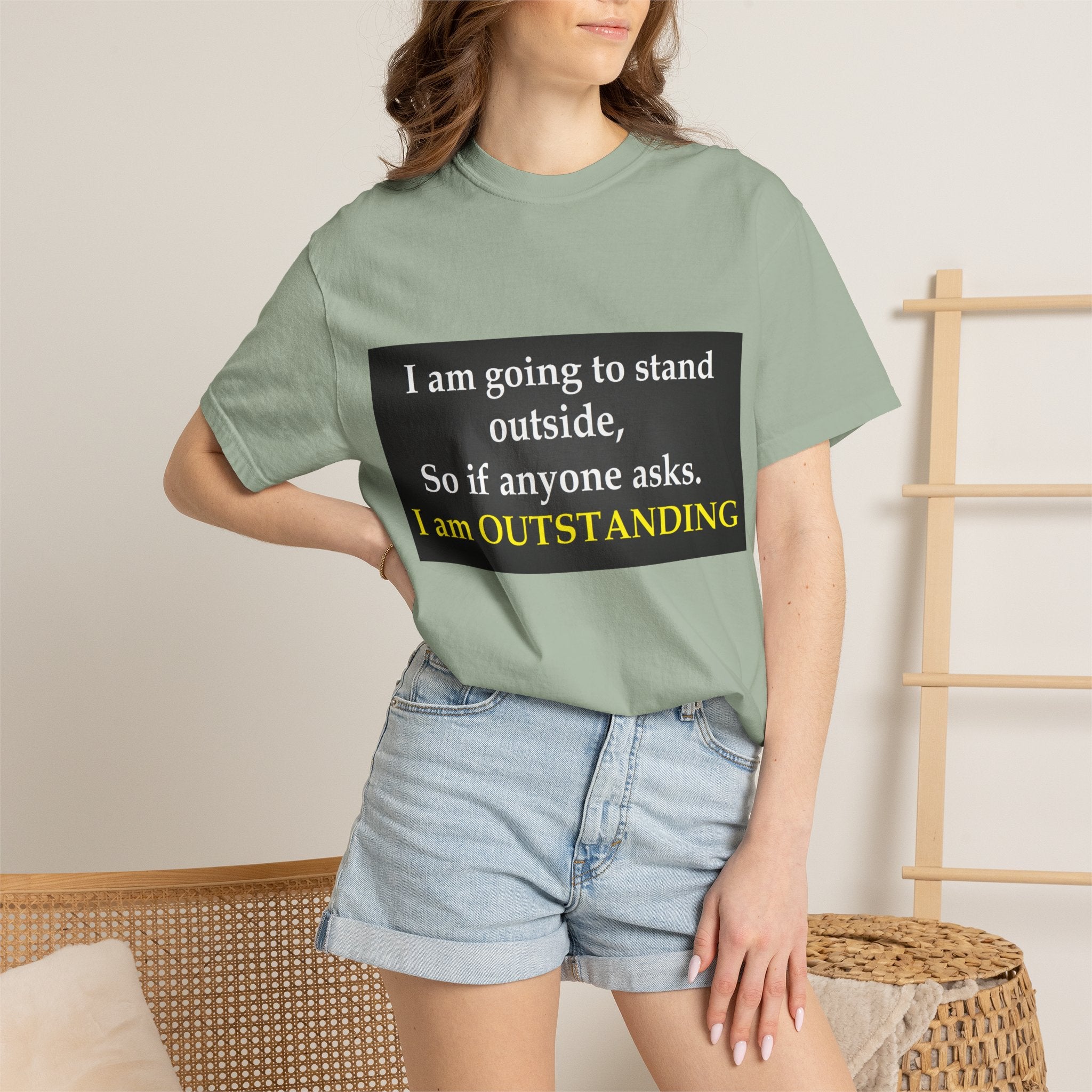 Funny Text T-Shirt: “I am going to stand outside… I am OUTSTANDING”