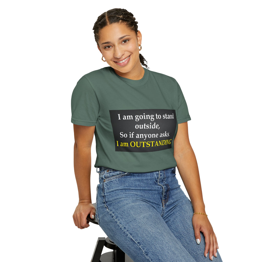 Funny Text T-Shirt: “I am going to stand outside… I am OUTSTANDING”