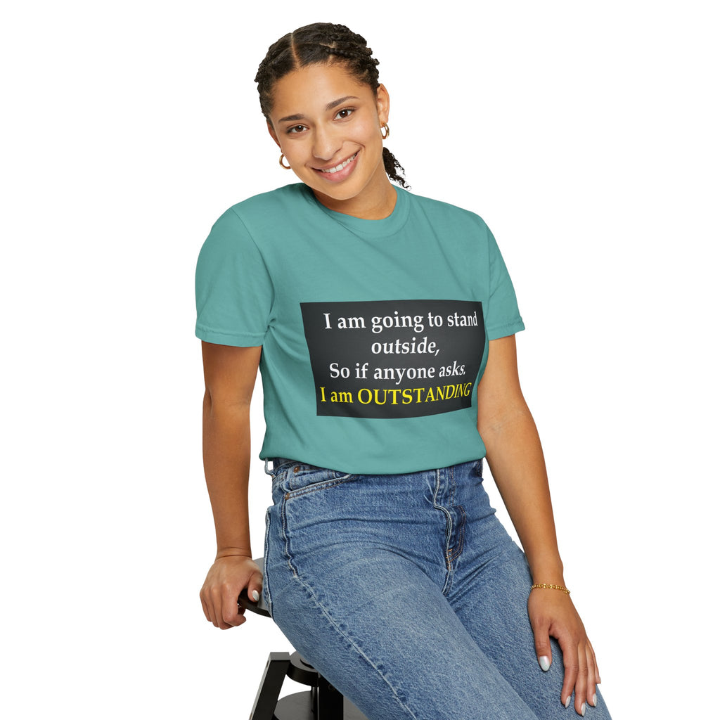 Funny Text T-Shirt: “I am going to stand outside… I am OUTSTANDING”