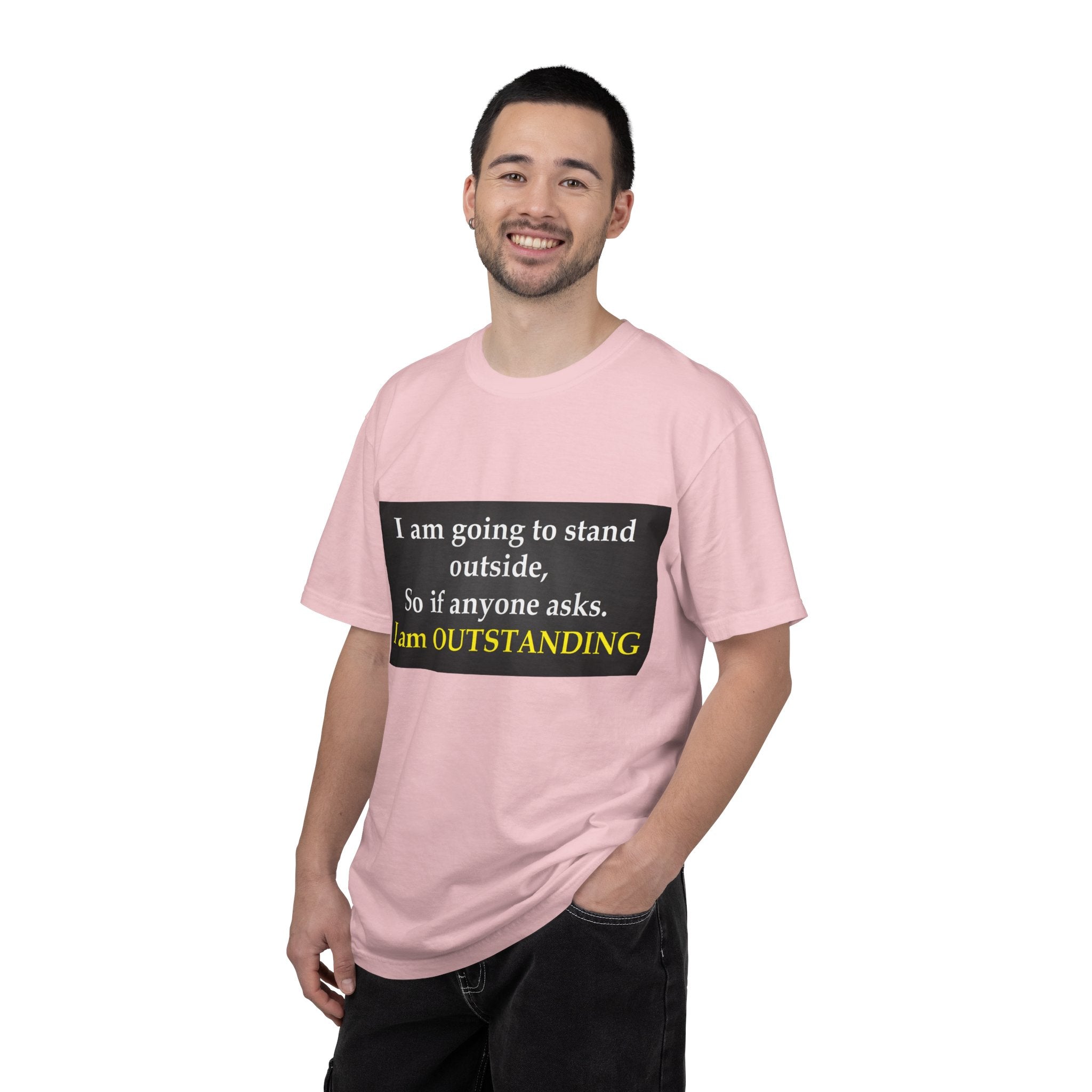 Funny Text T-Shirt: “I am going to stand outside… I am OUTSTANDING”