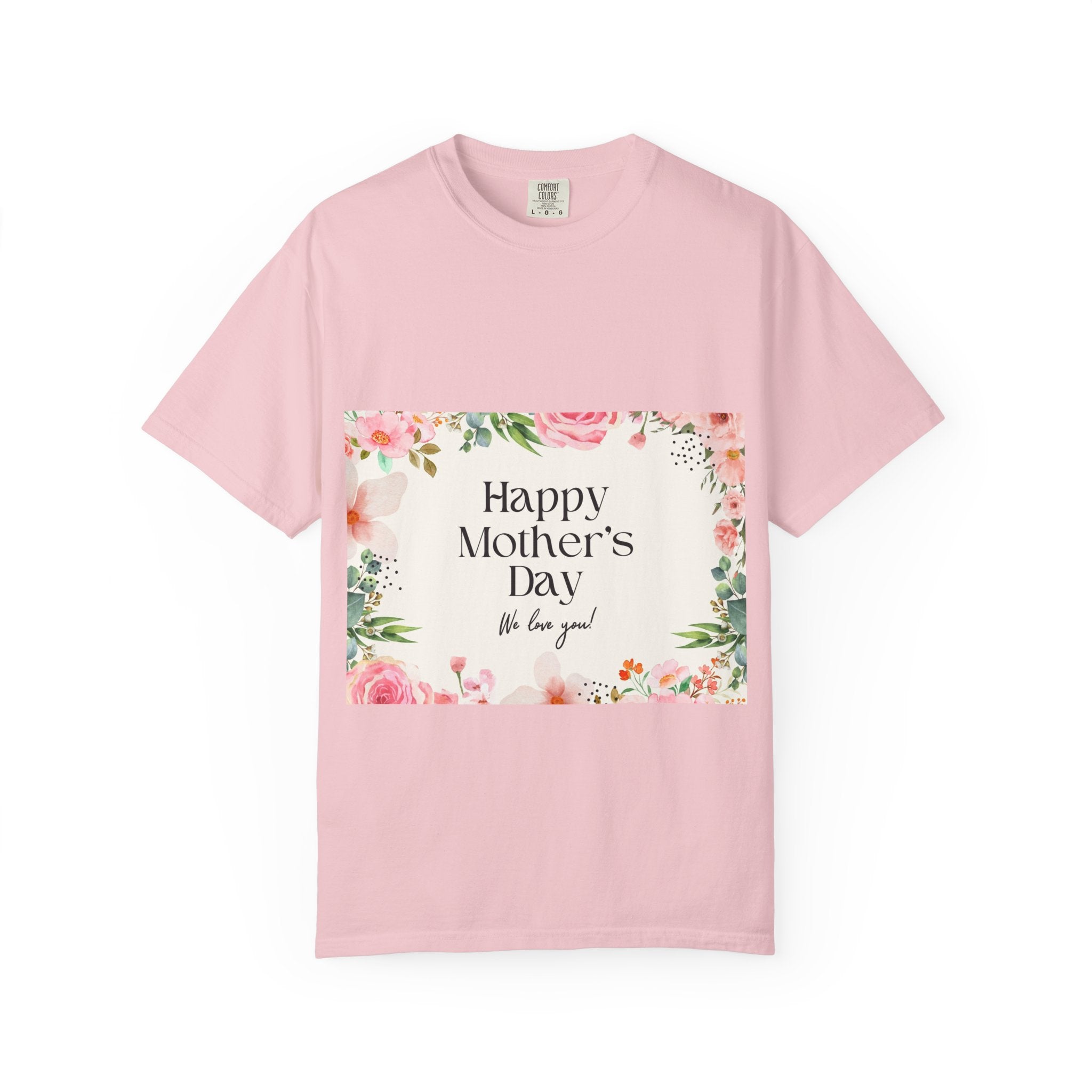 Mother’s Day Floral T-Shirt — "Happy Mother’s Day, We Love You"