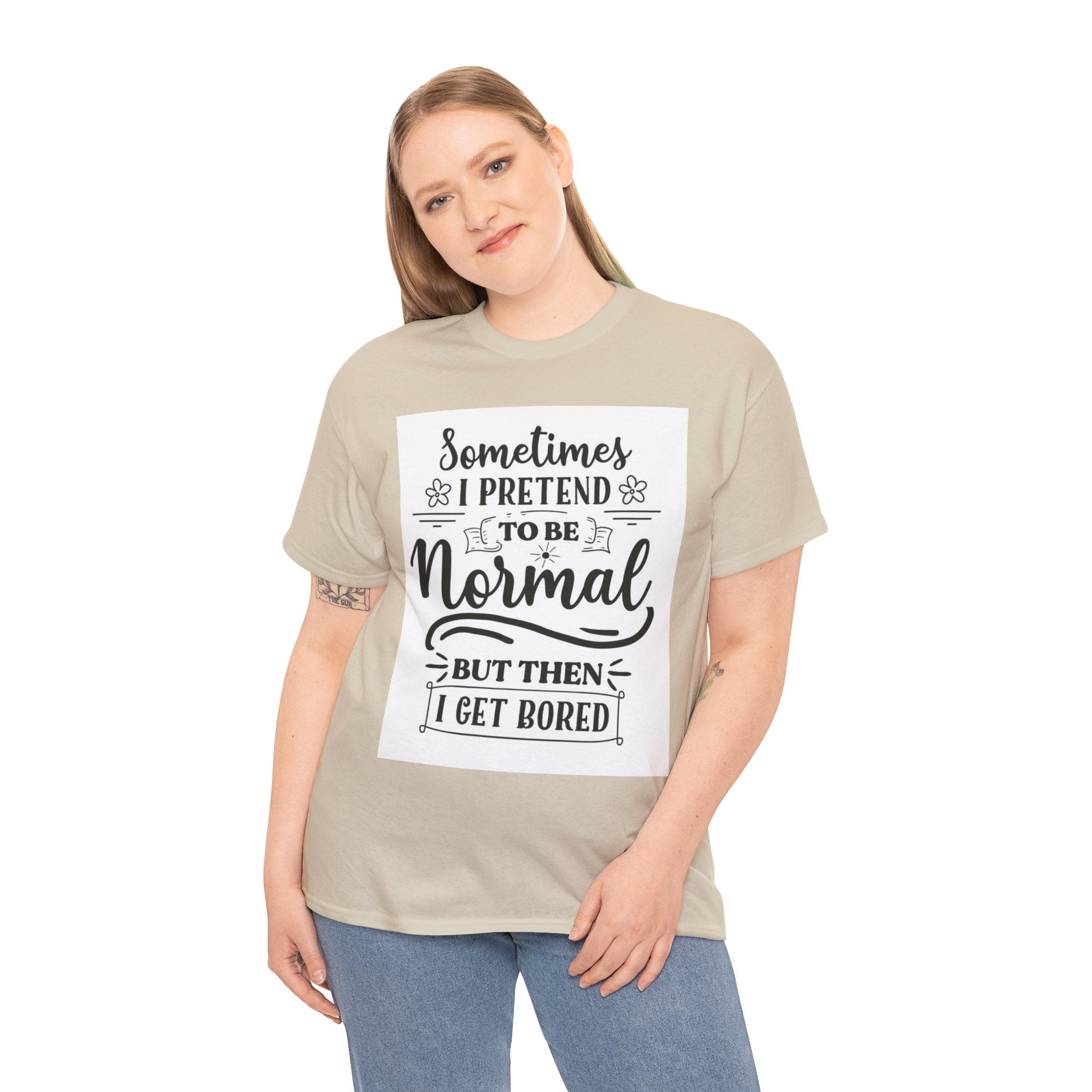 Sometimes I Pretend to Be Normal But Then I Get Bored T-Shirt