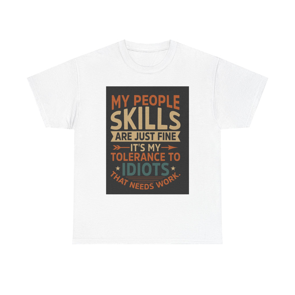 Funny Quote T-Shirt - "My People Skills Are Just Fine It's My Tolerance to Idiots That Needs Work"