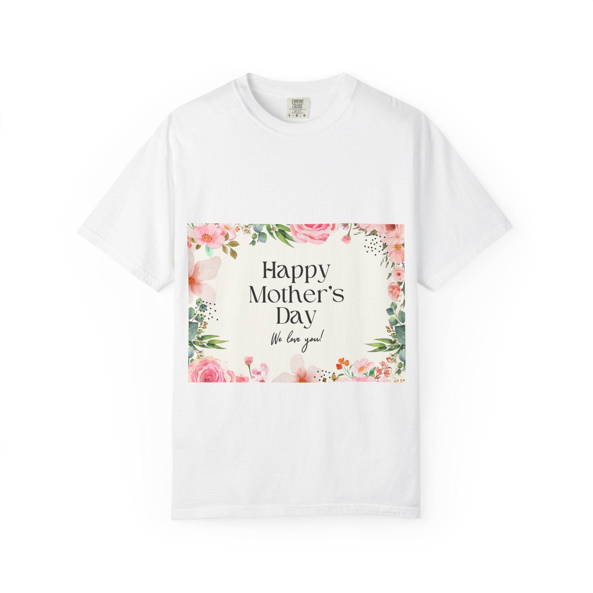 Mother’s Day Floral T-Shirt — "Happy Mother’s Day, We Love You"