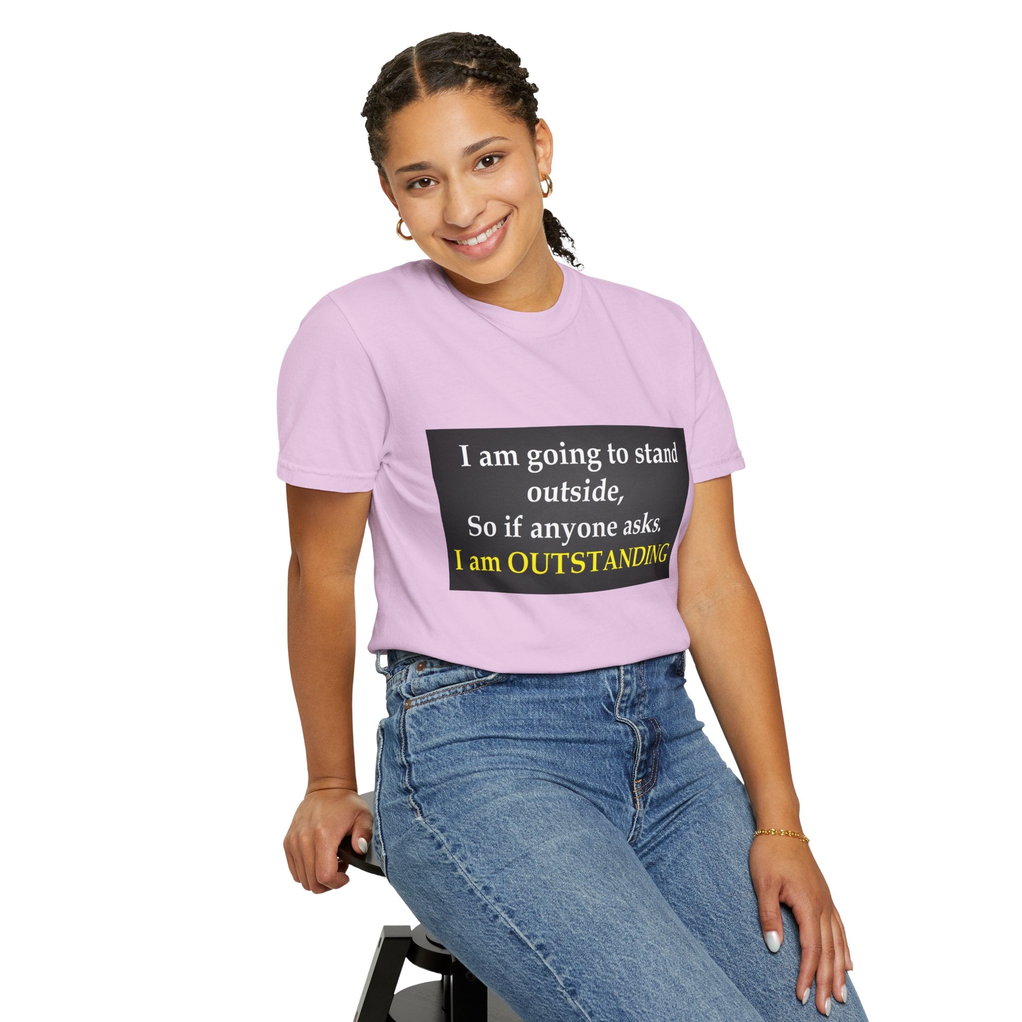 Funny Text T-Shirt: “I am going to stand outside… I am OUTSTANDING”