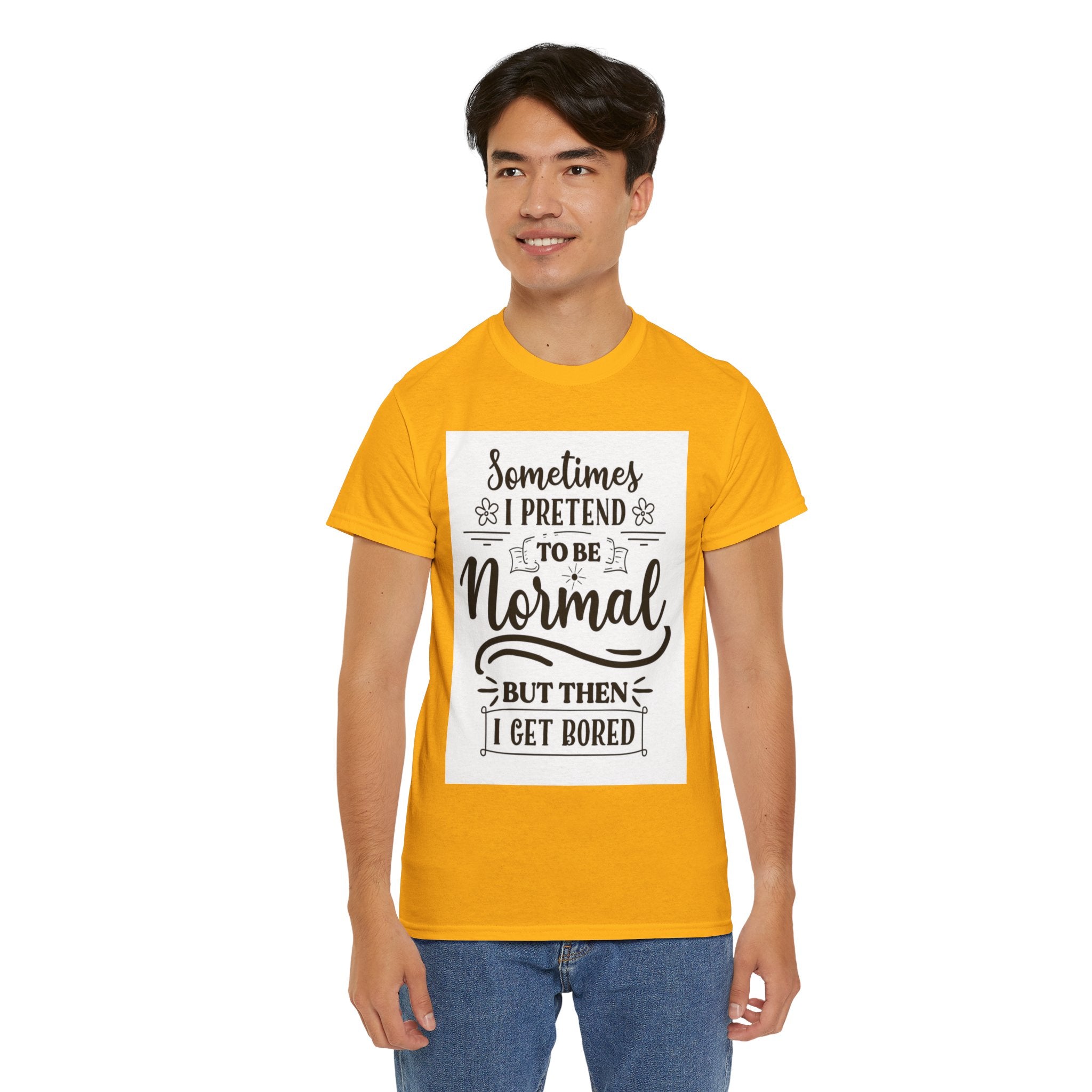 Sometimes I Pretend to Be Normal But Then I Get Bored T-Shirt