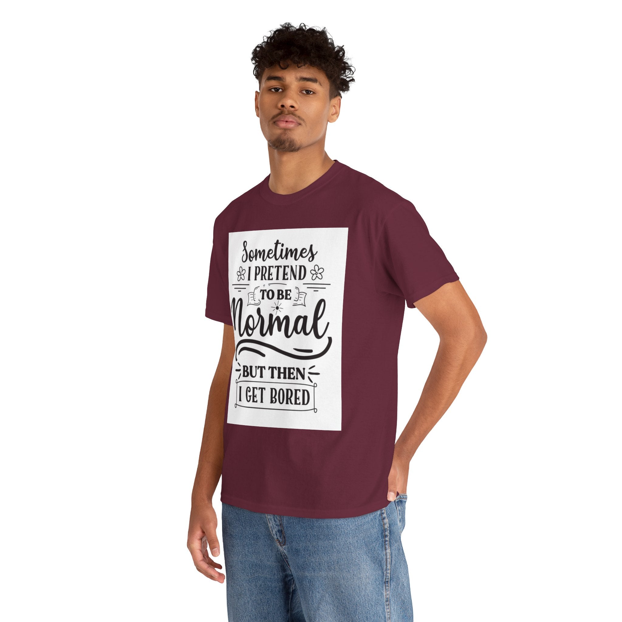Sometimes I Pretend to Be Normal But Then I Get Bored T-Shirt