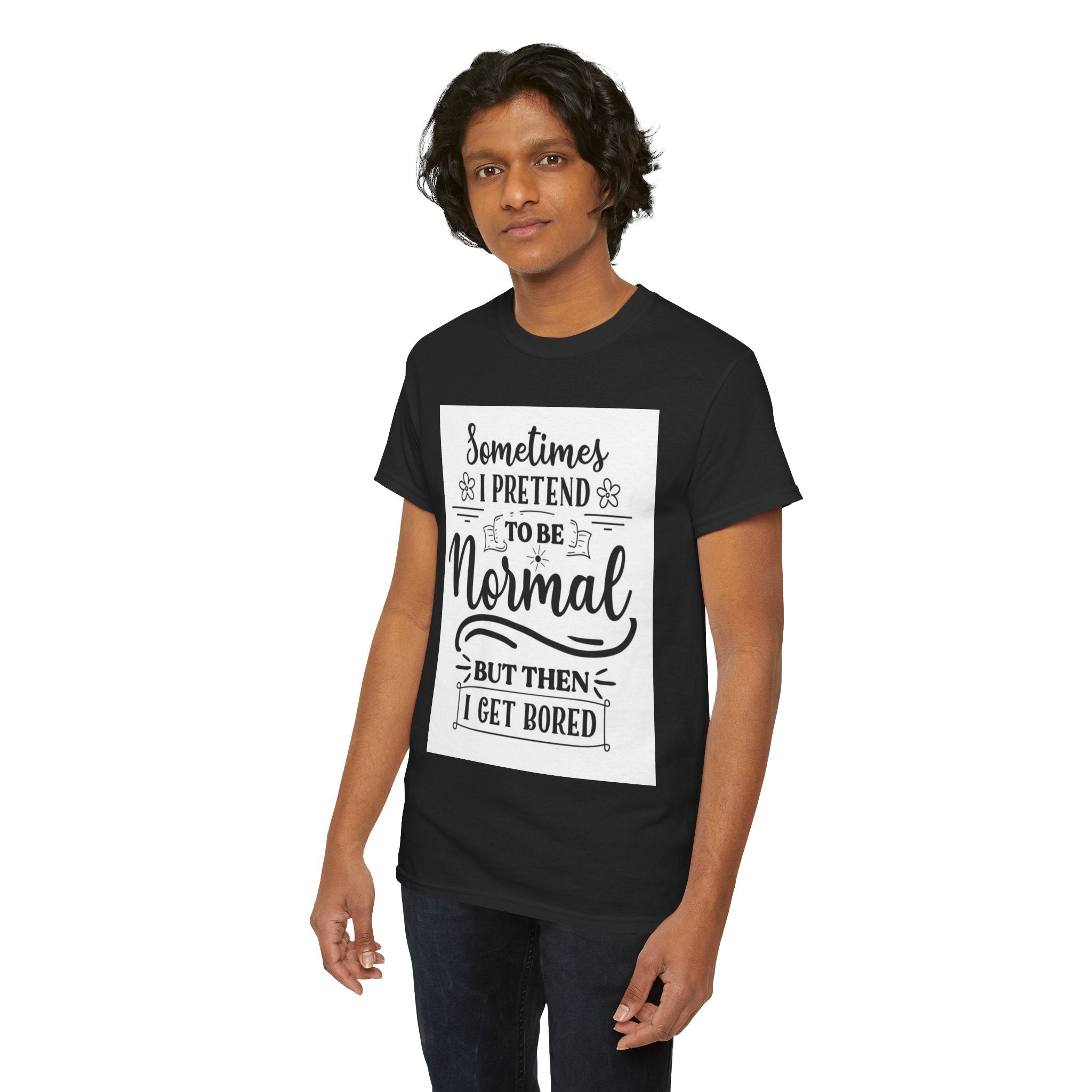 Sometimes I Pretend to Be Normal But Then I Get Bored T-Shirt