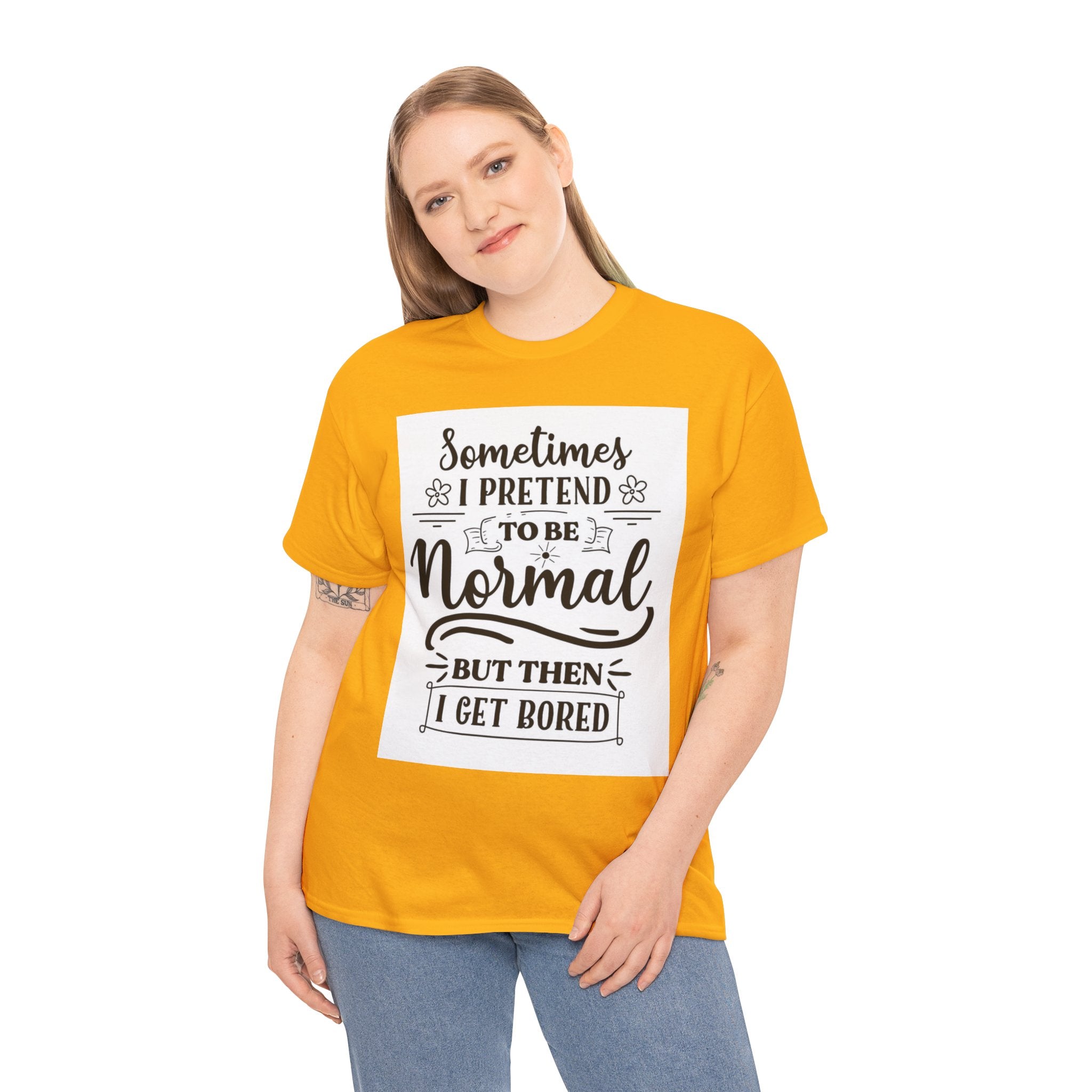 Sometimes I Pretend to Be Normal But Then I Get Bored T-Shirt