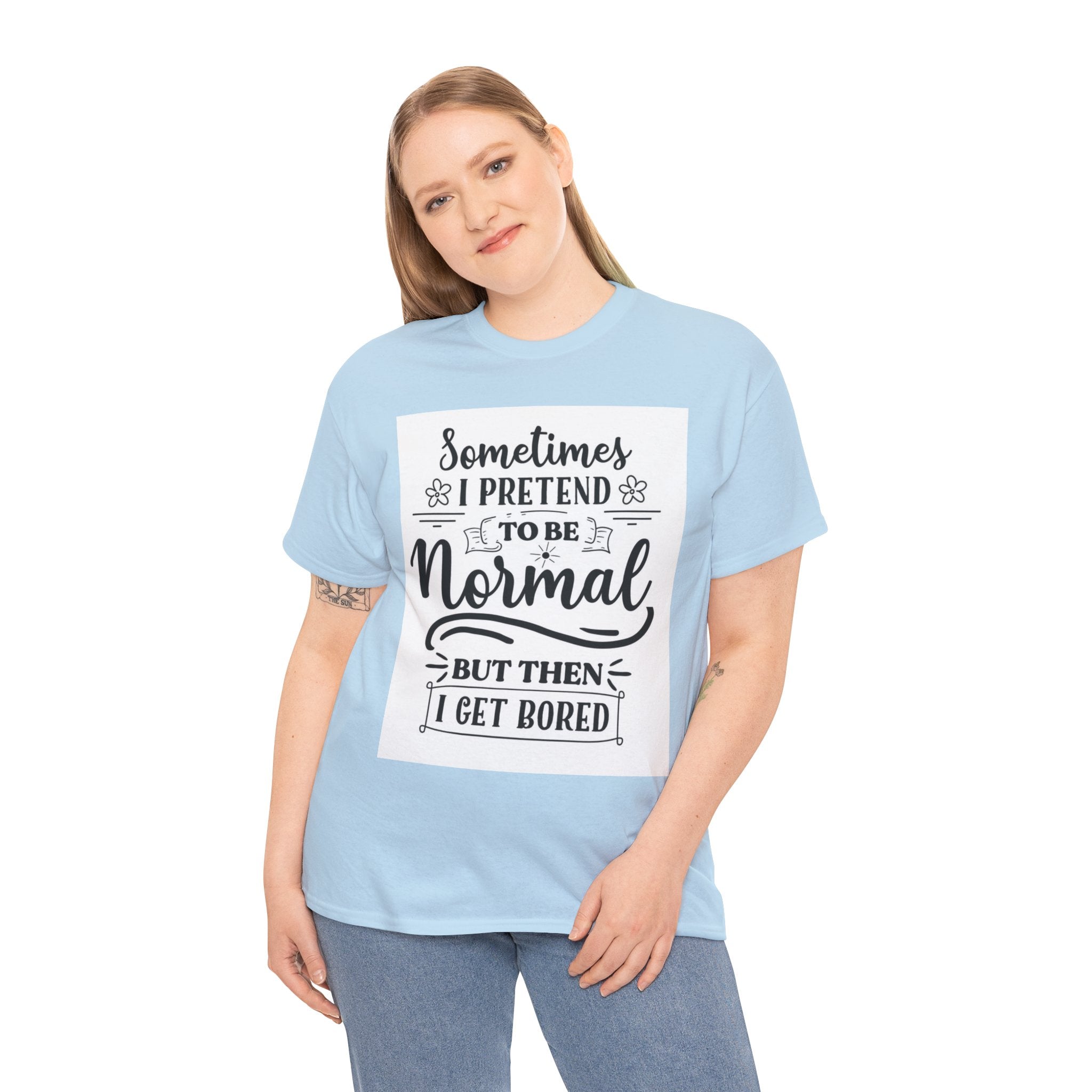 Sometimes I Pretend to Be Normal But Then I Get Bored T-Shirt