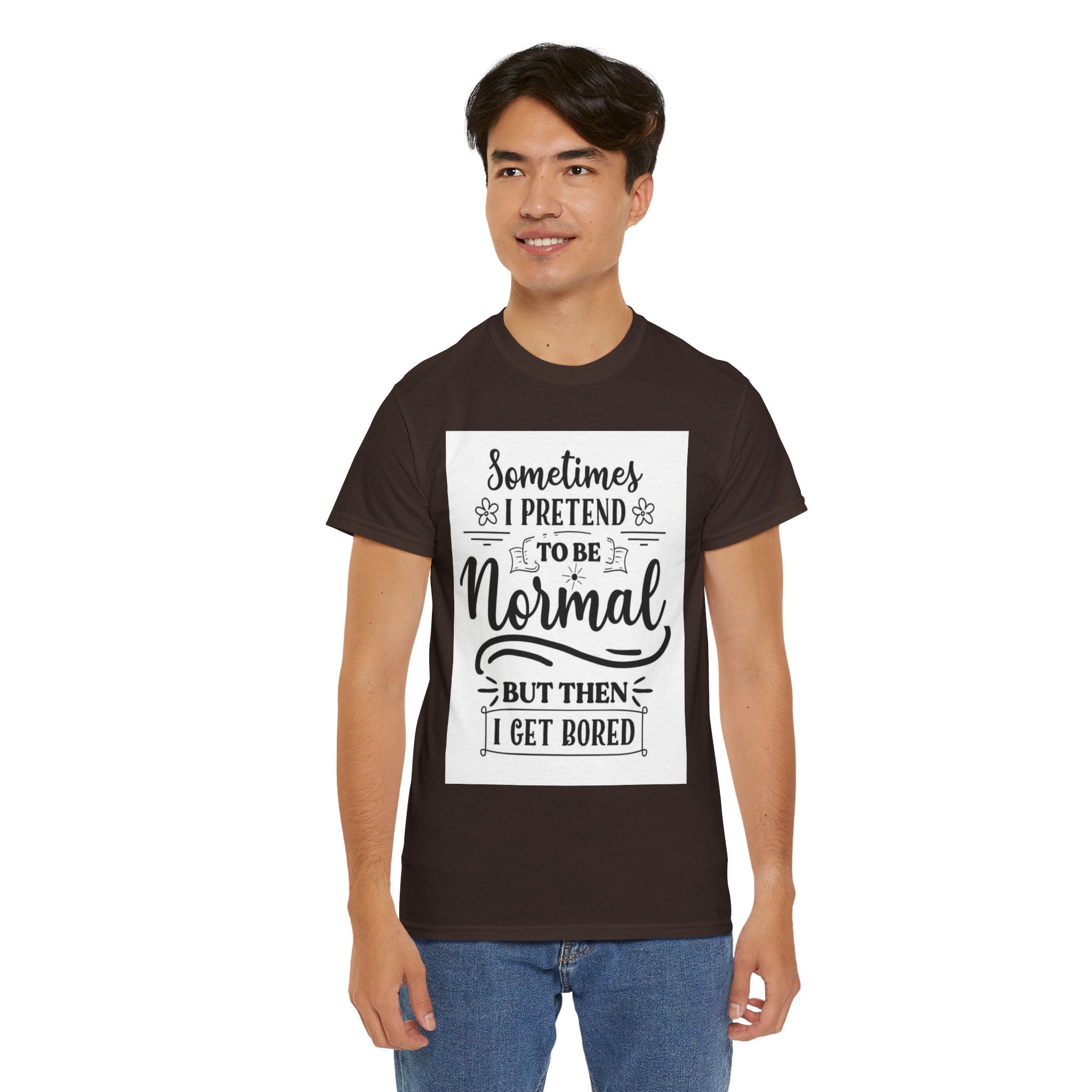 Sometimes I Pretend to Be Normal But Then I Get Bored T-Shirt