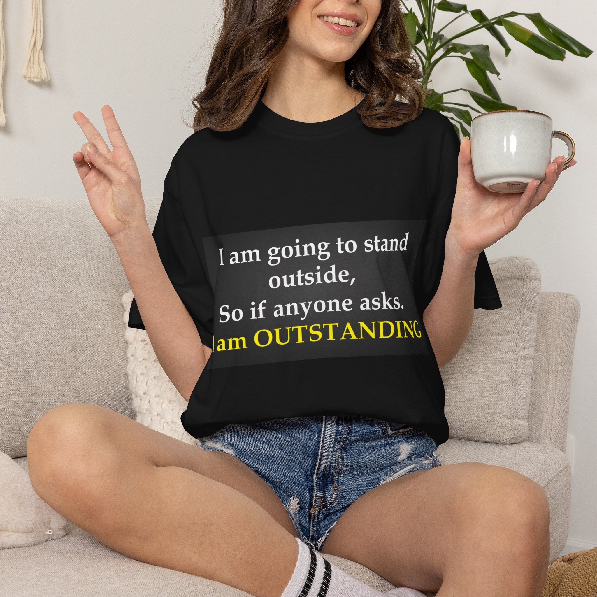 Funny Text T-Shirt: “I am going to stand outside… I am OUTSTANDING”