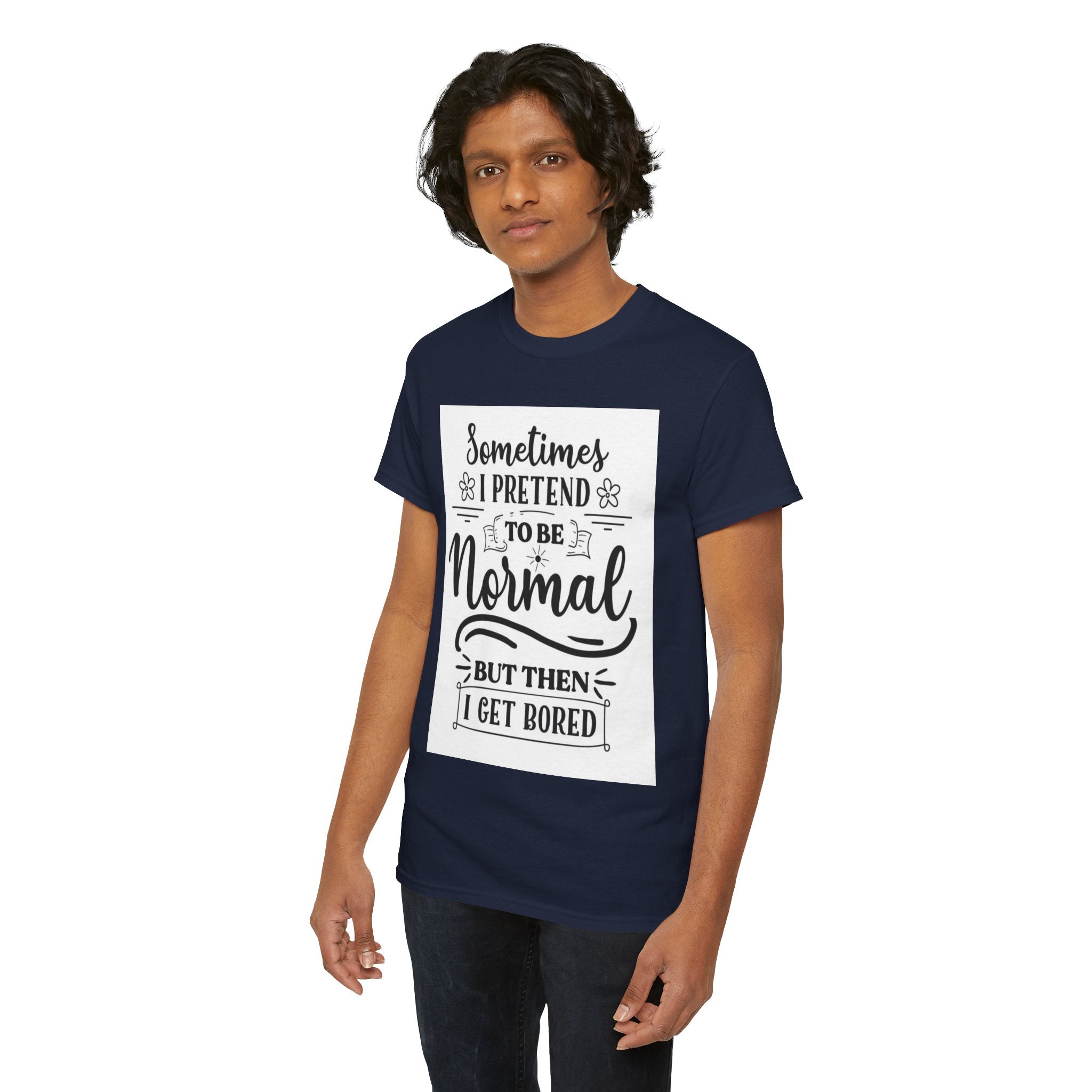 Sometimes I Pretend to Be Normal But Then I Get Bored T-Shirt