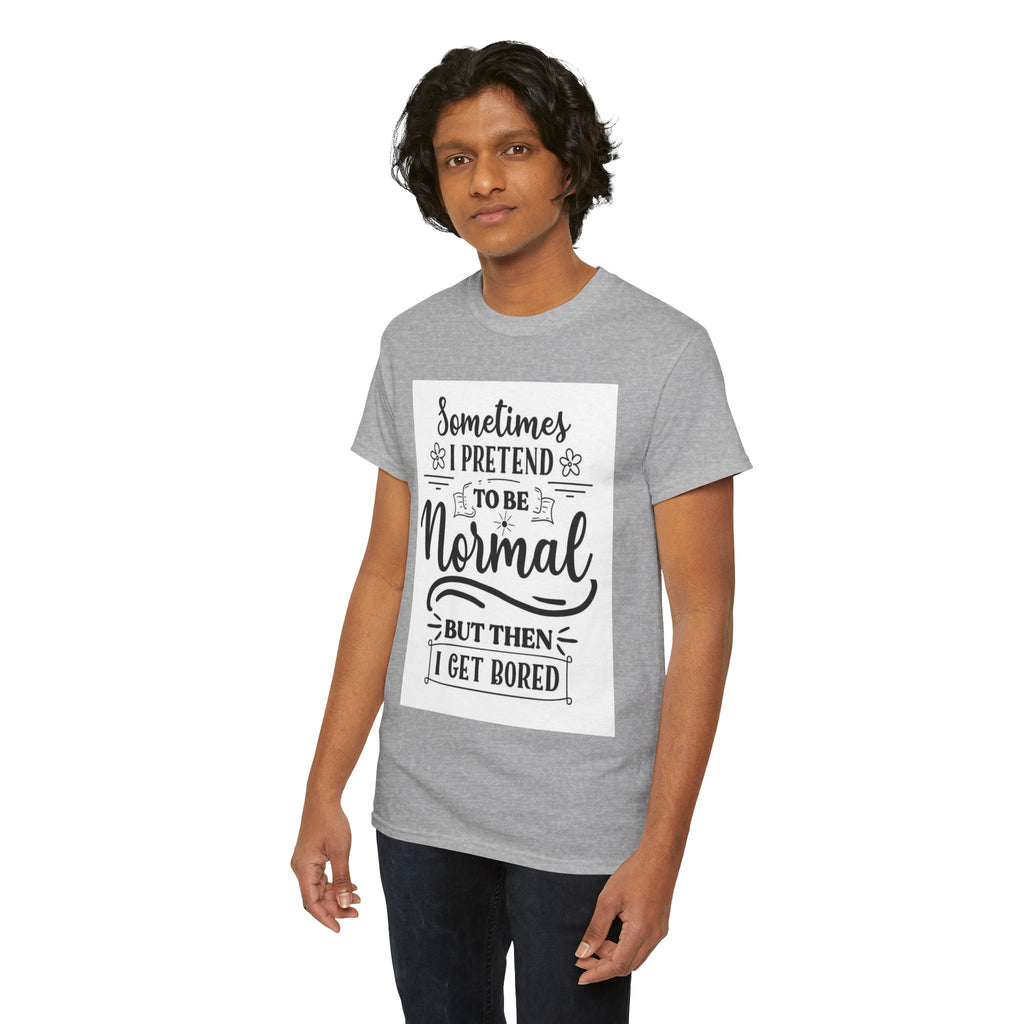 Sometimes I Pretend to Be Normal But Then I Get Bored T-Shirt