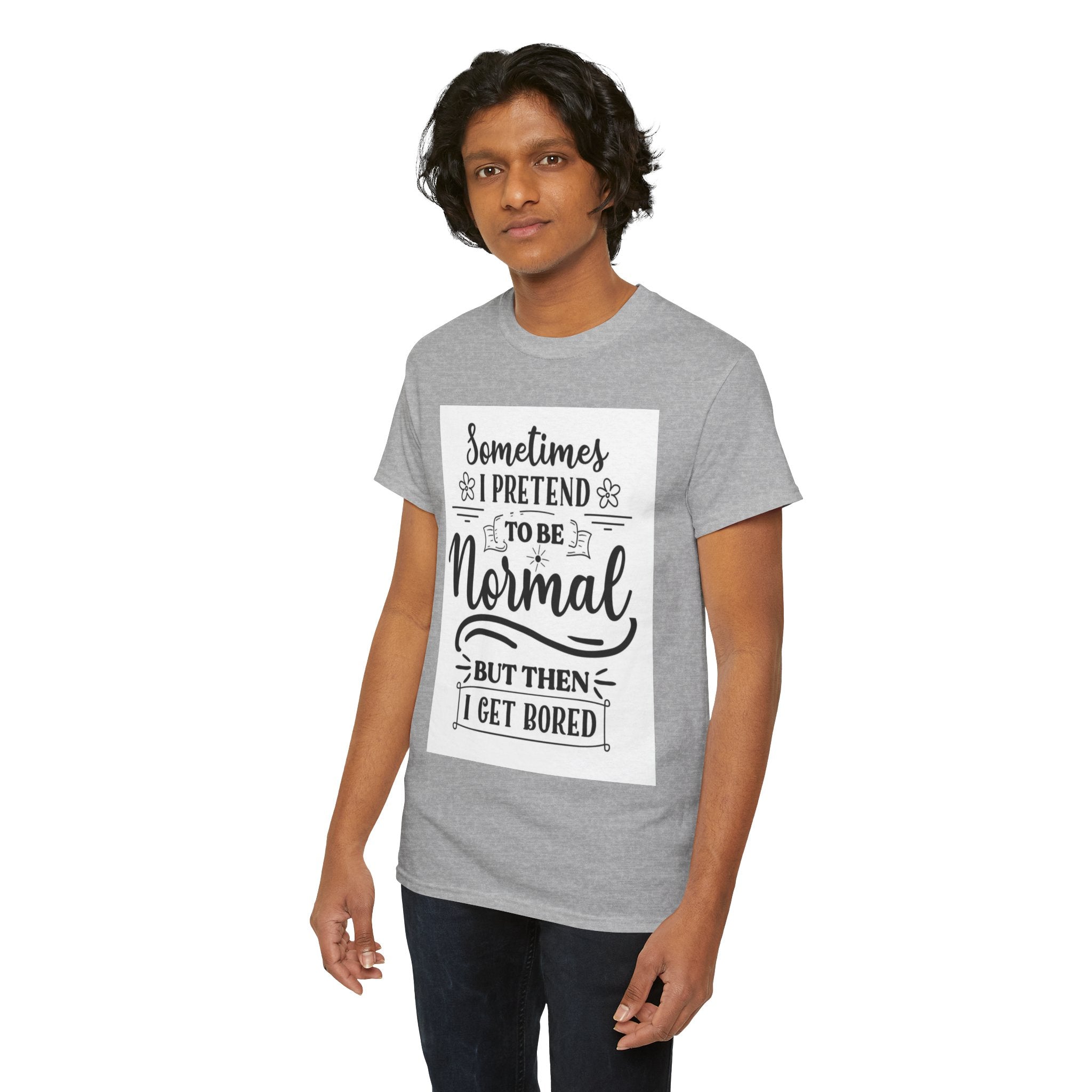 Sometimes I Pretend to Be Normal But Then I Get Bored T-Shirt