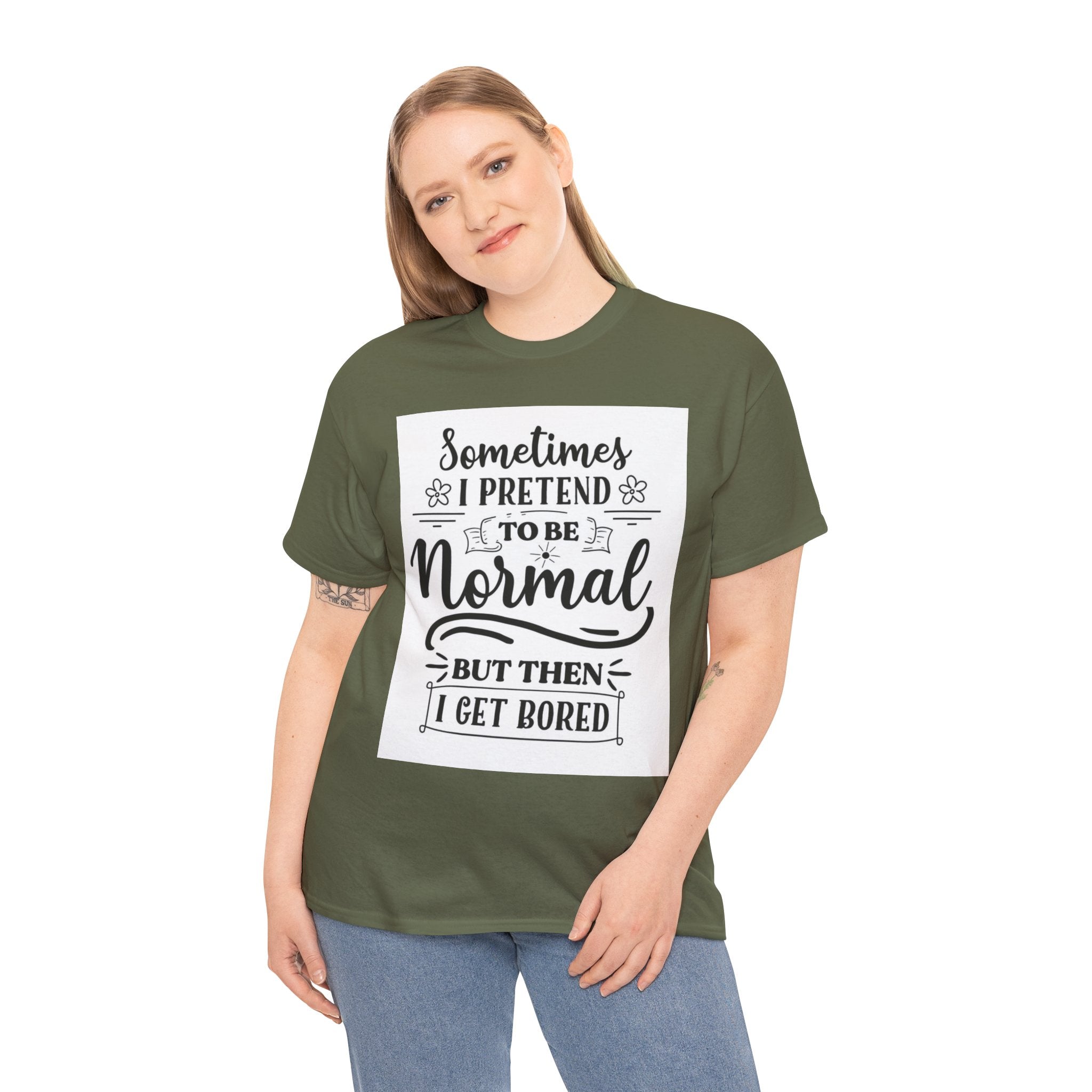 Sometimes I Pretend to Be Normal But Then I Get Bored T-Shirt