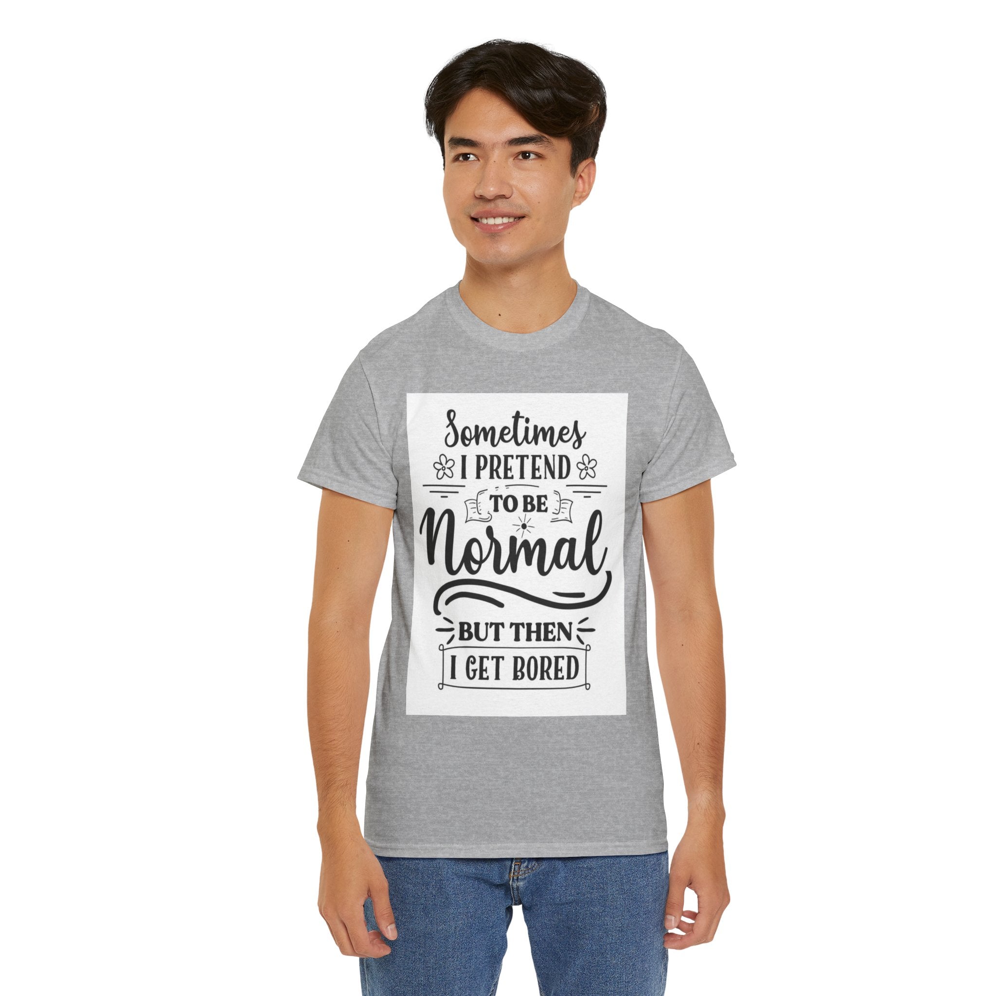 Sometimes I Pretend to Be Normal But Then I Get Bored T-Shirt