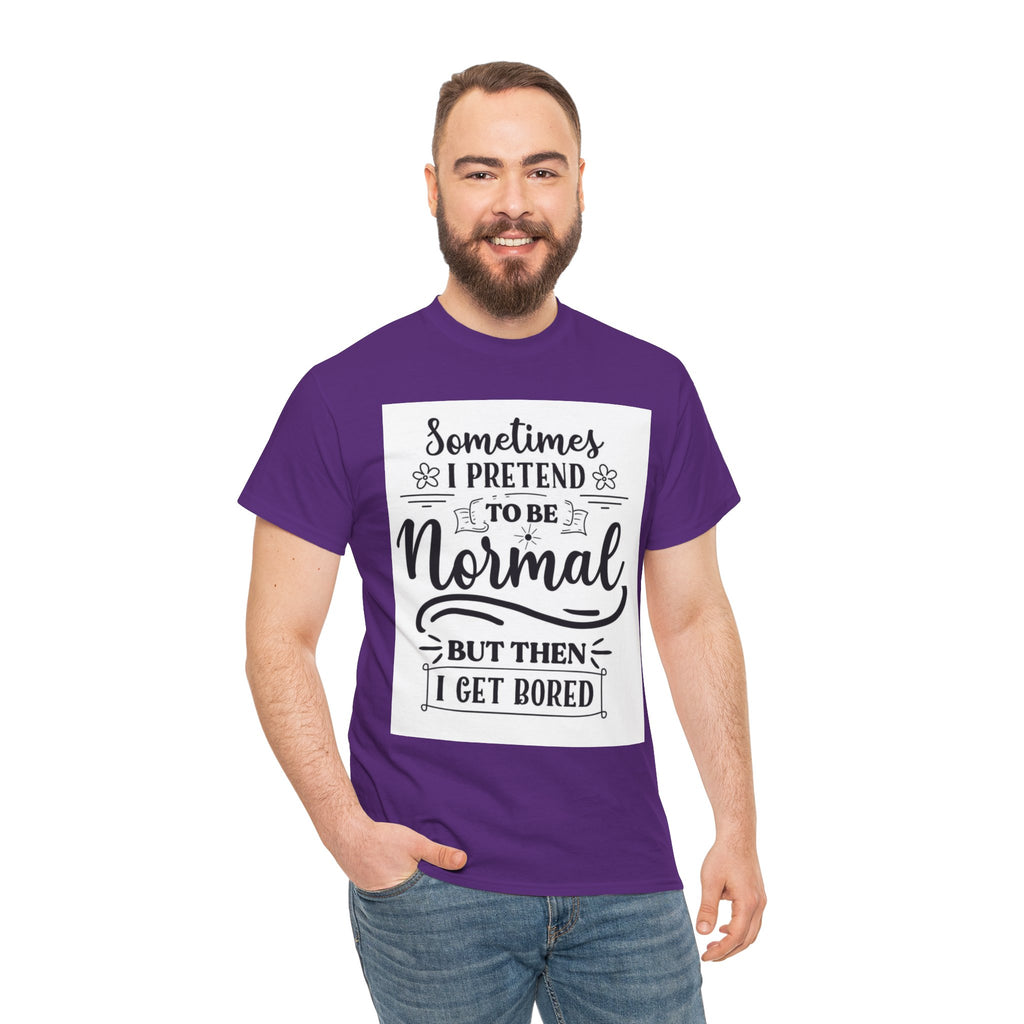 Sometimes I Pretend to Be Normal But Then I Get Bored T-Shirt