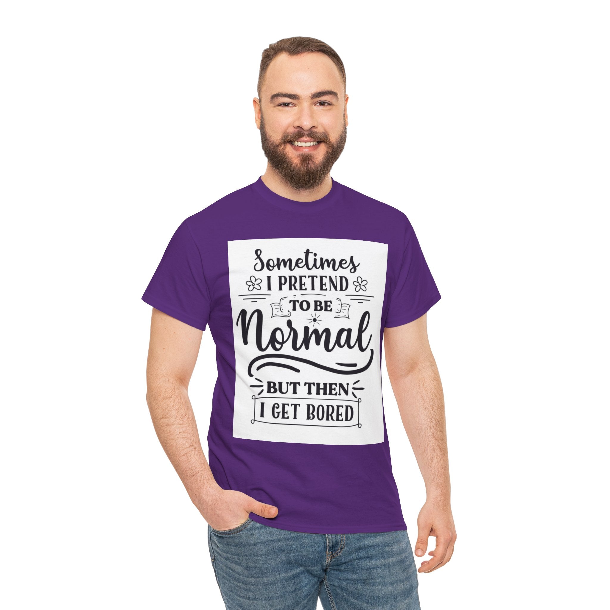Sometimes I Pretend to Be Normal But Then I Get Bored T-Shirt